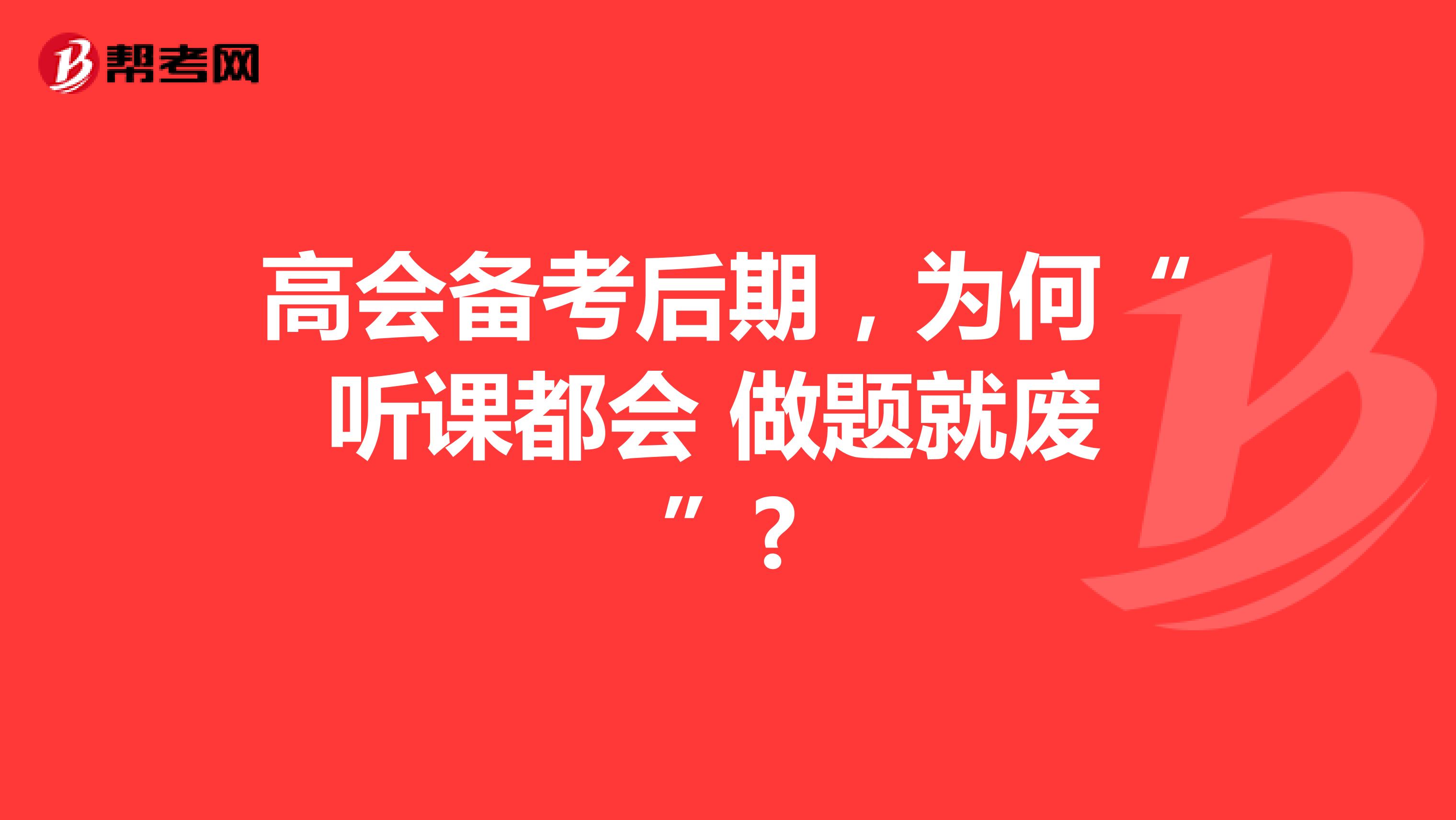 高會(huì)備考后期，為何“聽課都會(huì) 做題就廢 ”?