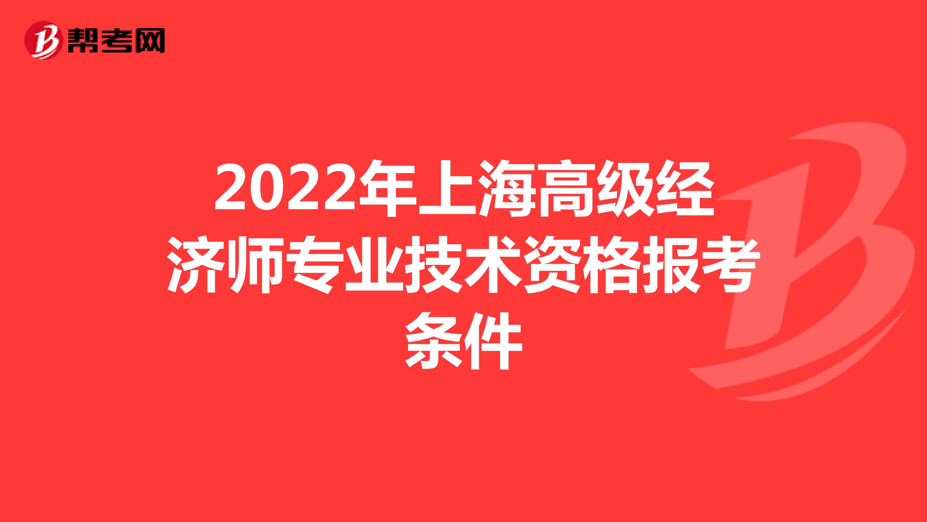 2022年上海高级经济师专业技术资格报考条件