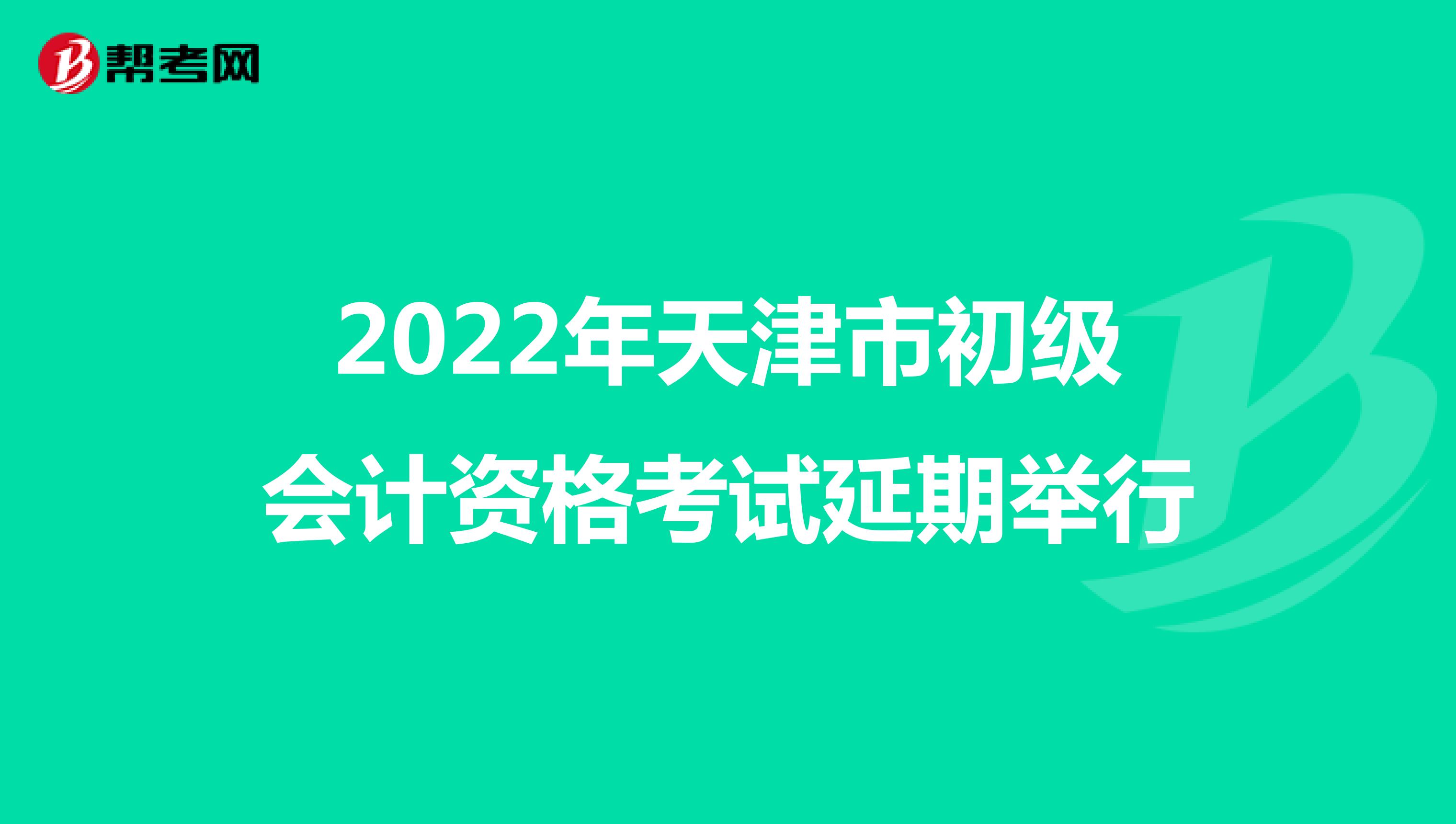 2022年天津市初级会计资格考试延期举行