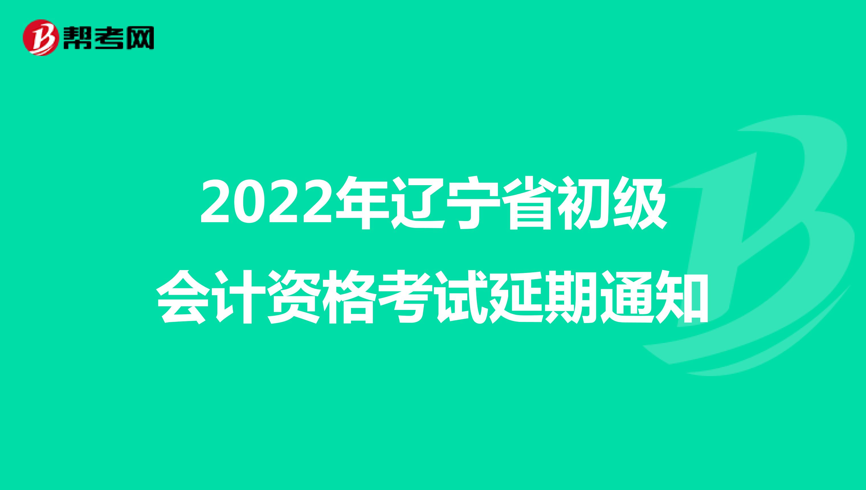 2022年辽宁省初级会计资格考试延期通知