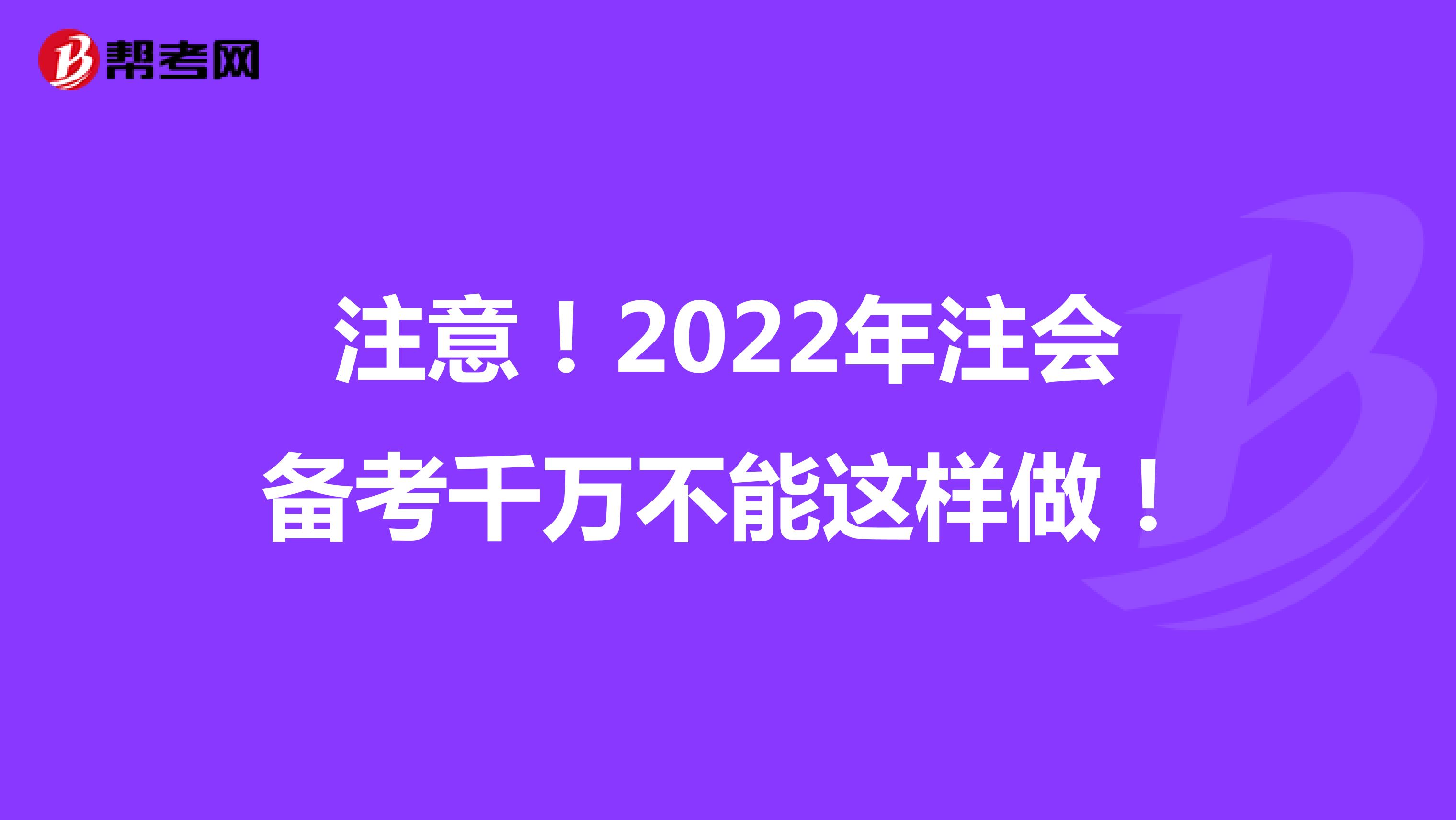 注意！2022年注会备考千万不能这样做！