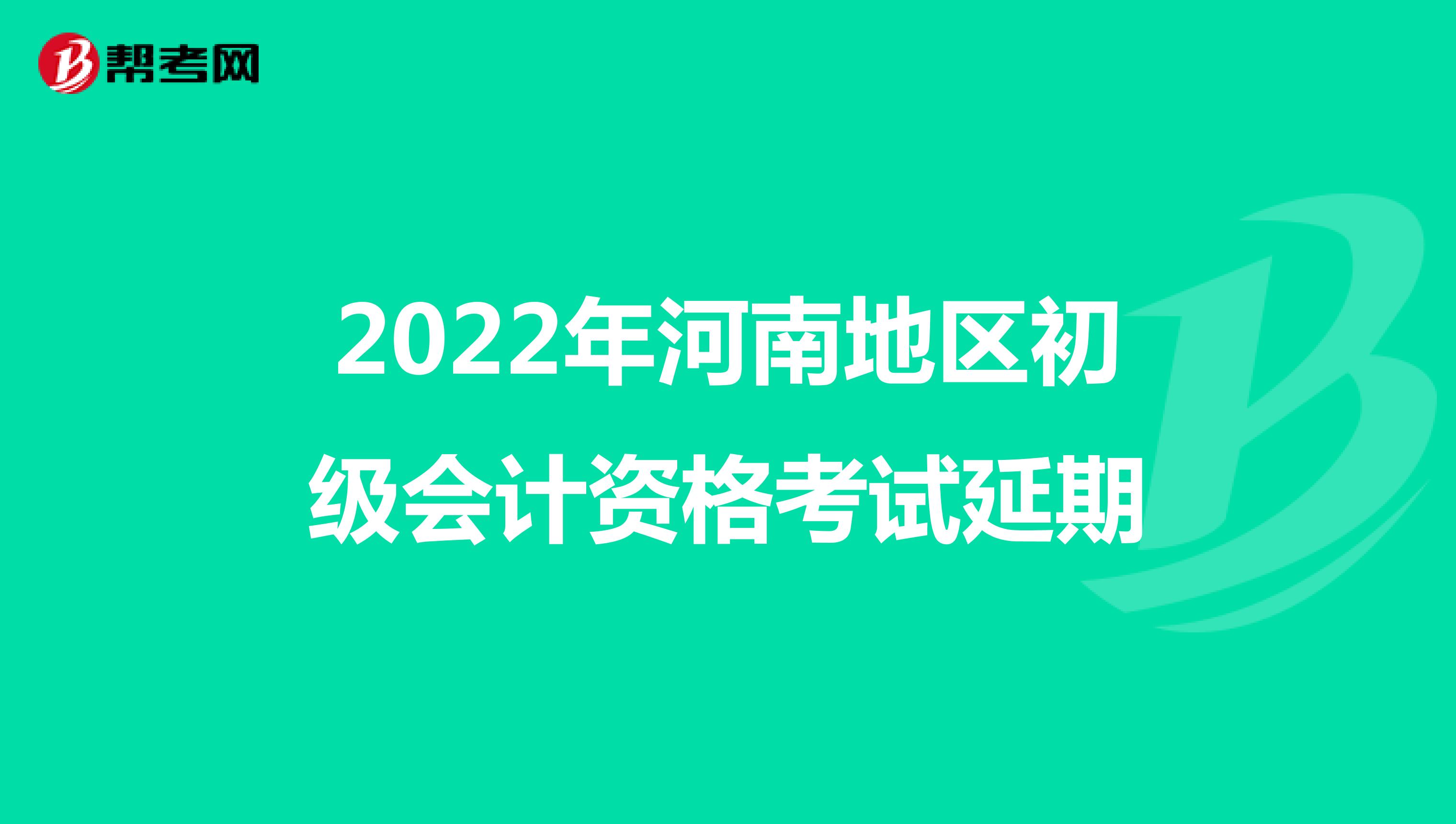 2022年河南地区初级会计资格考试延期