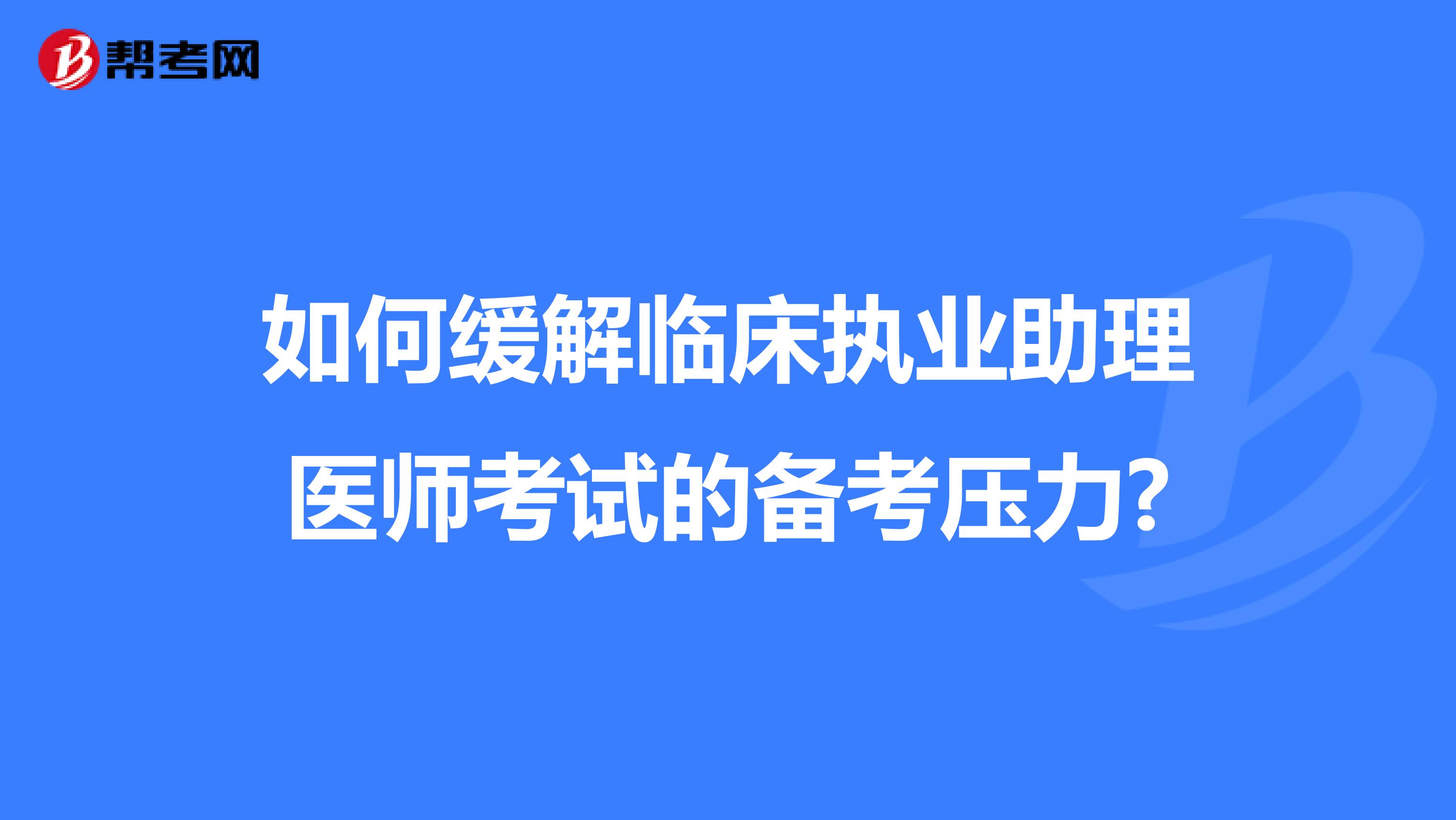 如何緩解臨床執業助理醫師考試的備考壓力?