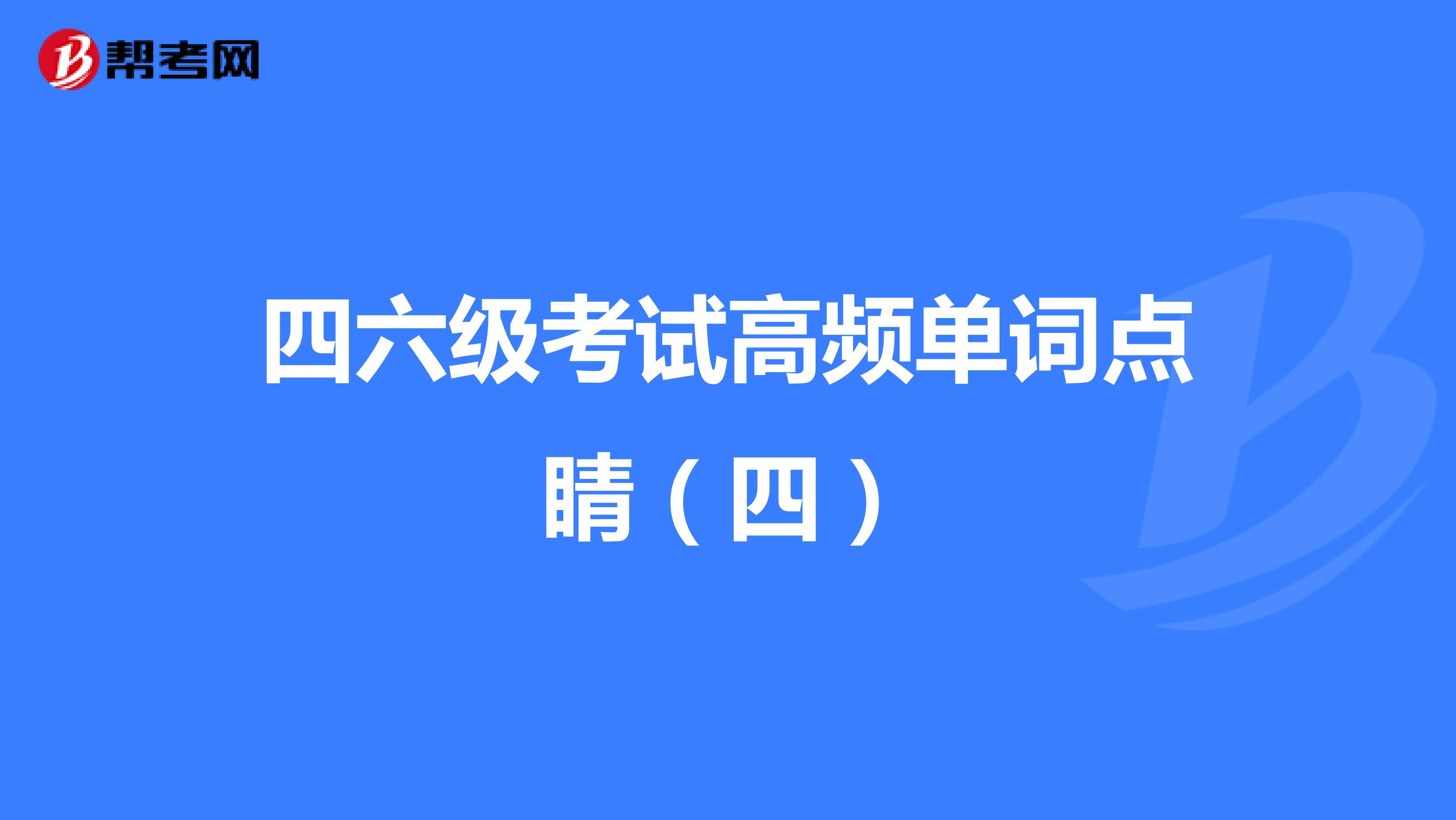 四六级考试高频单词点睛（四）