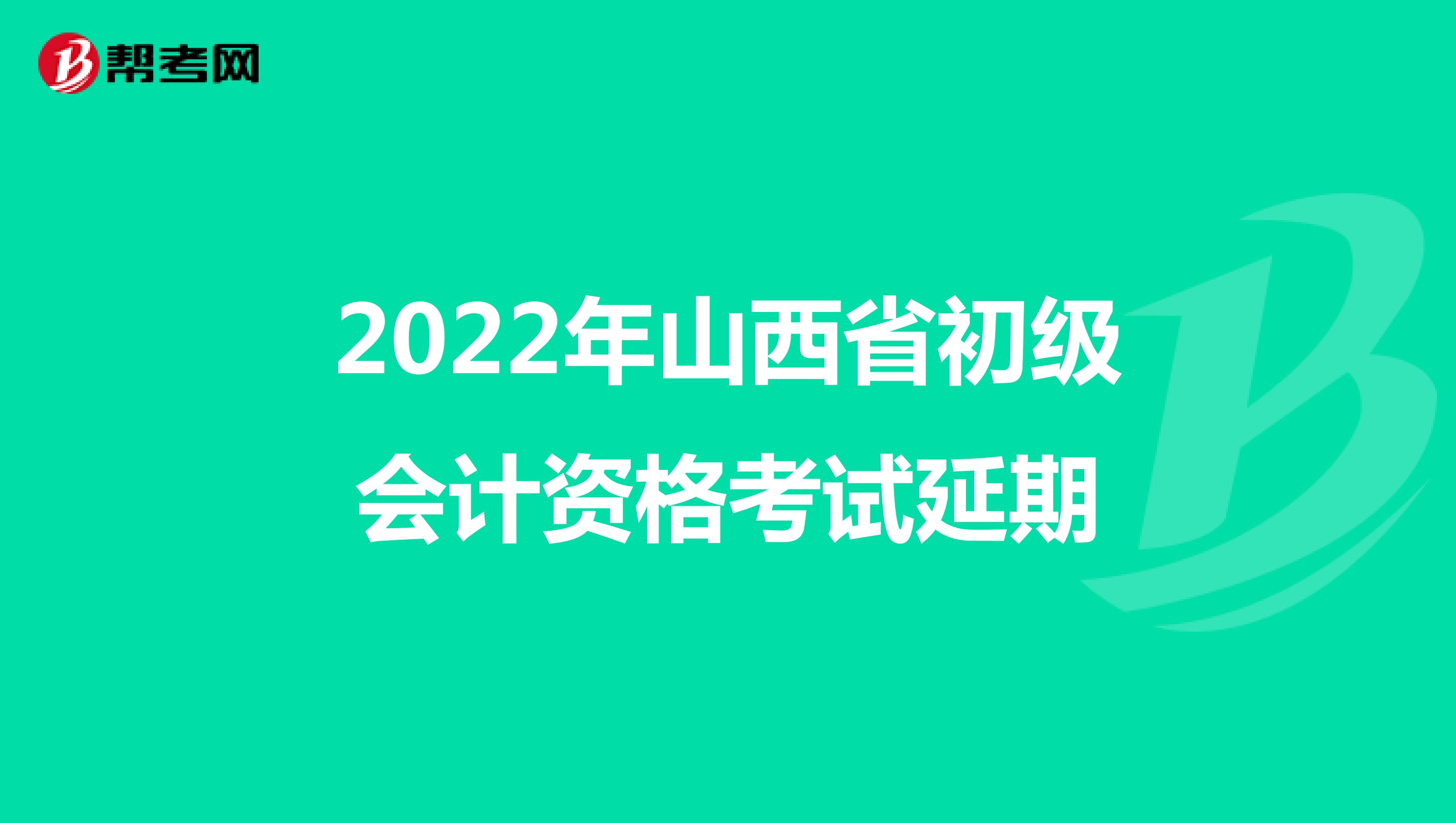 2022年山西省初级会计资格考试延期