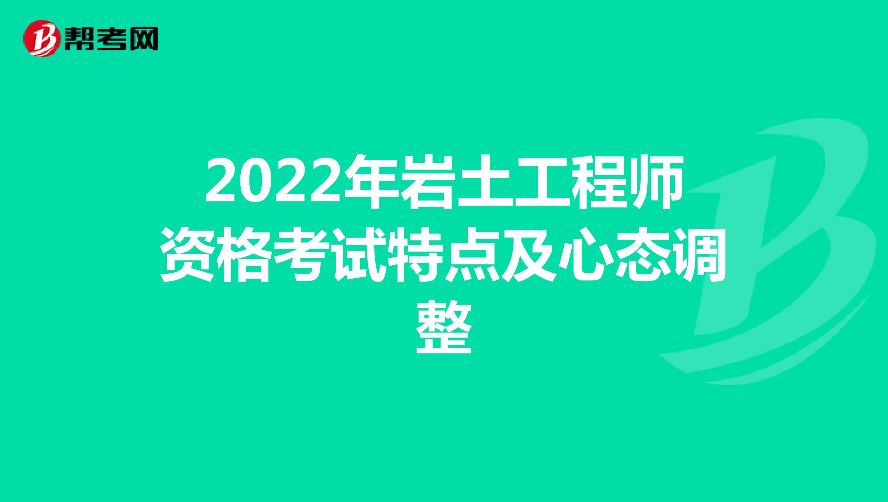 2022年岩土工程师资格考试特点及心态调整