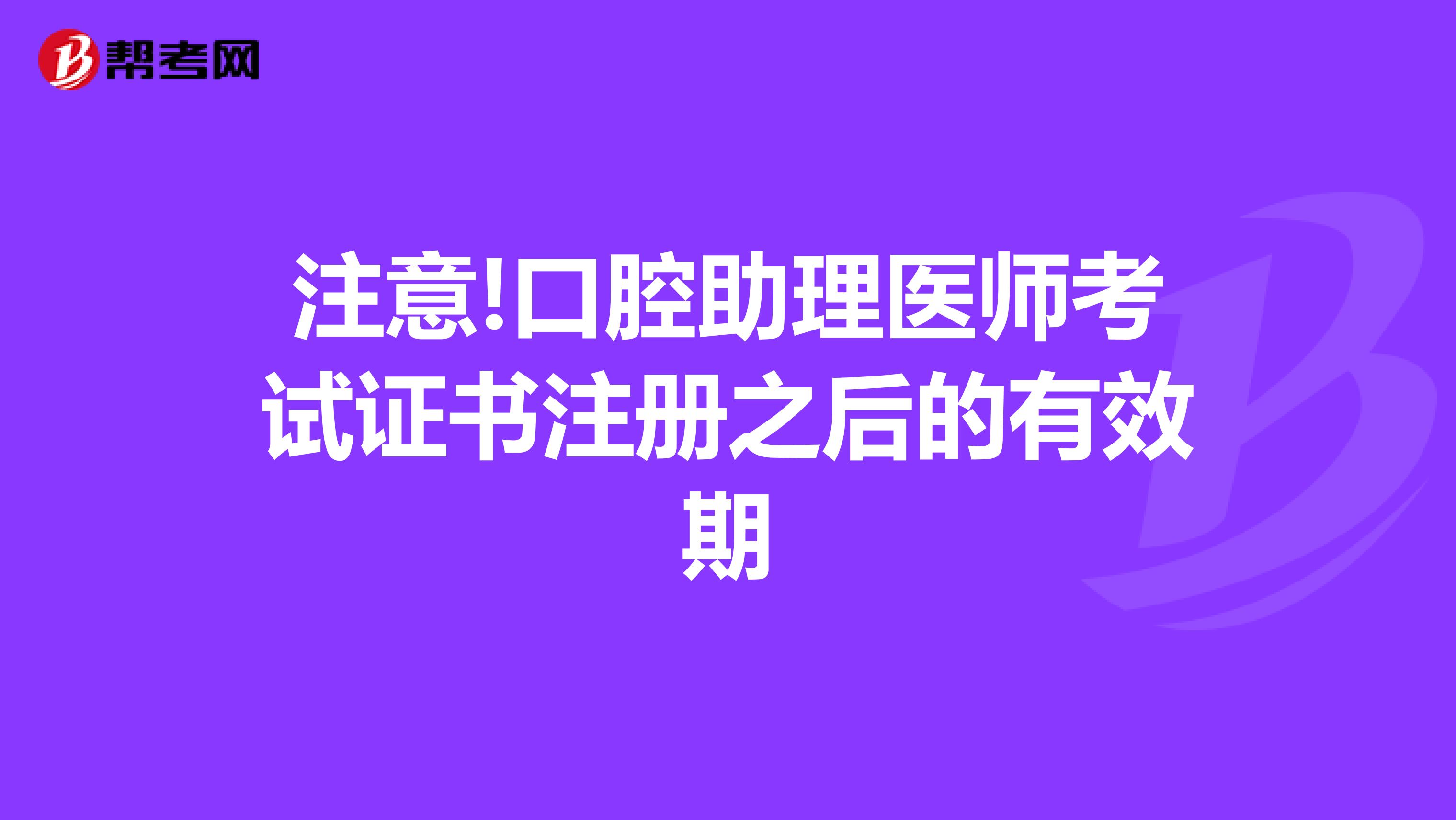 注意!口腔助理醫師考試證書注冊之后的有效期