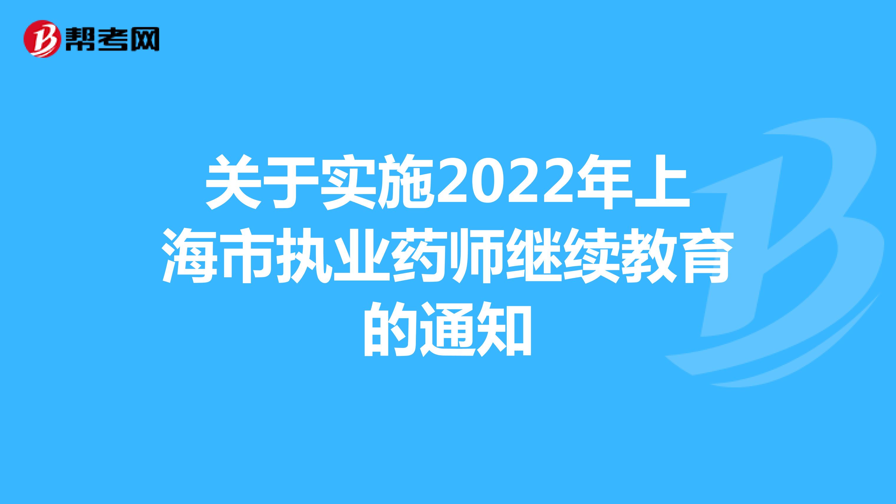 关于实施2022年上海市执业药师继续教育的通知