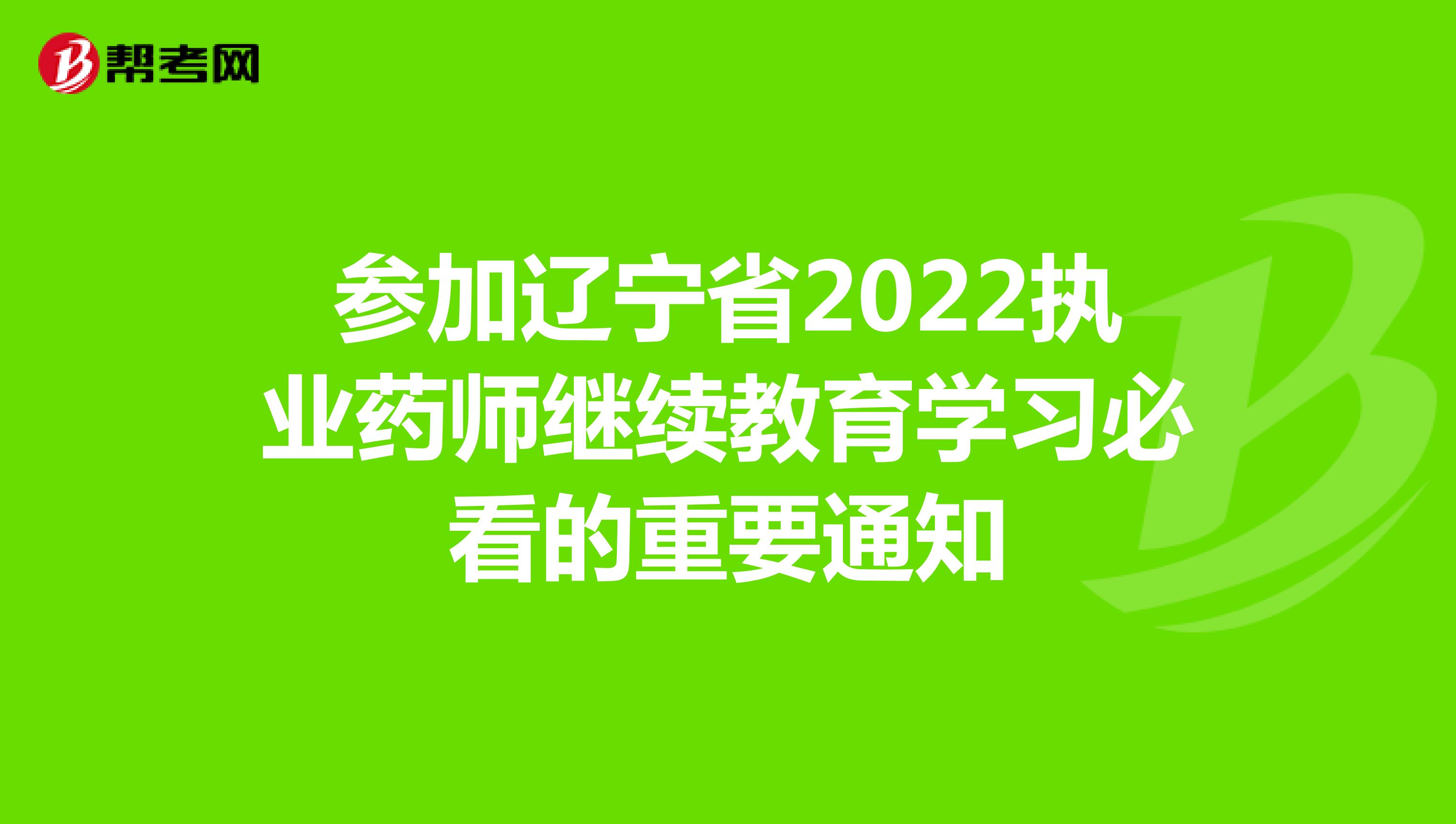 参加辽宁省2022执业药师继续教育学习必看的重要通知