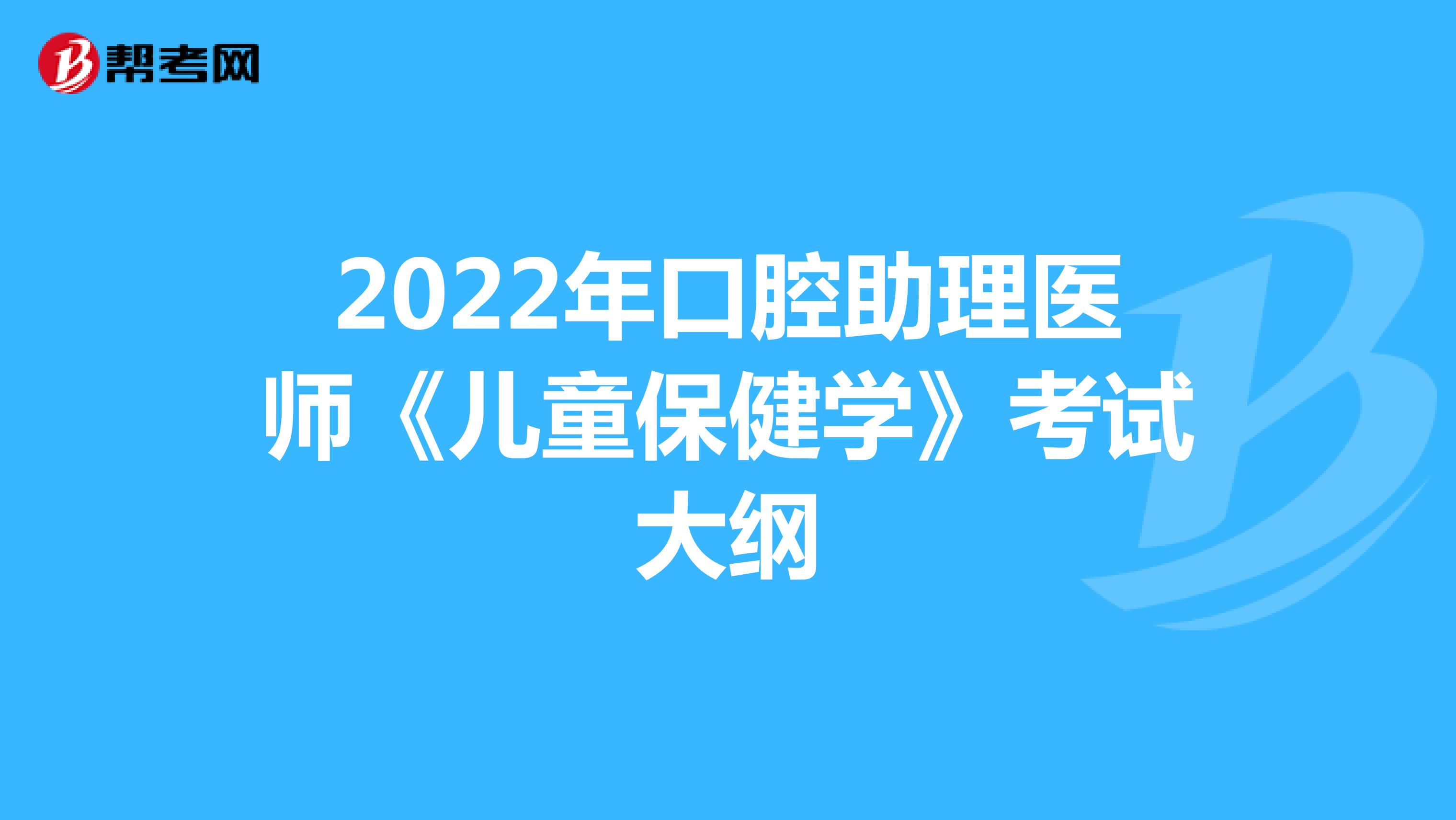 2022年口腔助理医师《儿童保健学》考试大纲