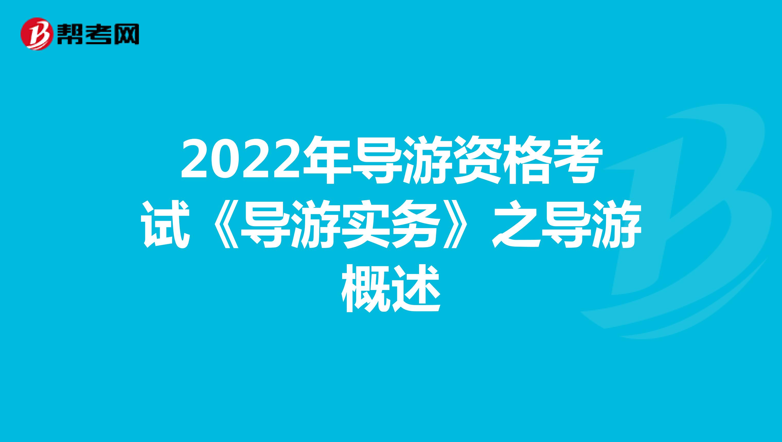 2022年导游资格考试《导游实务》之导游概述