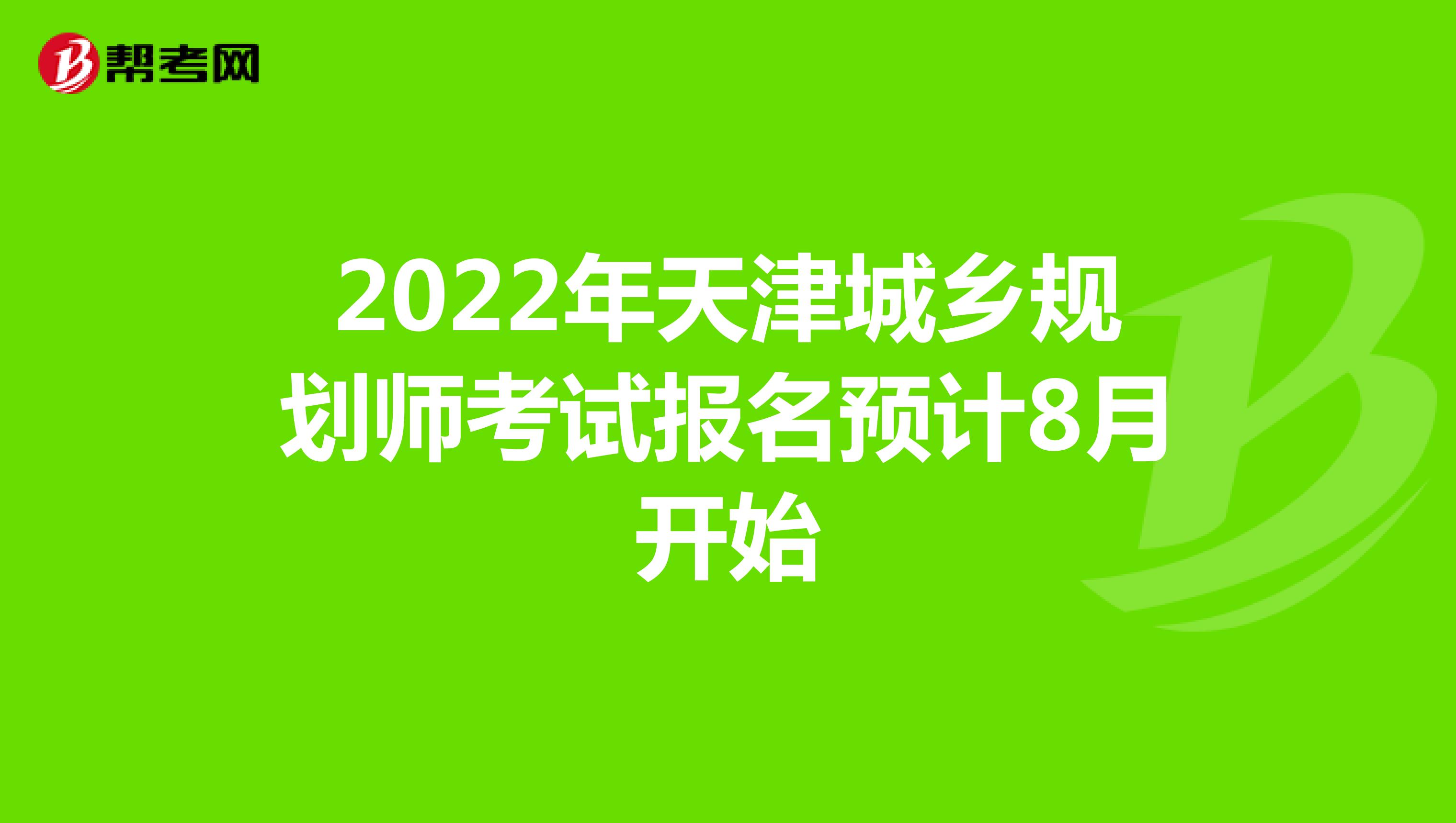 2022年天津城乡规划师考试报名预计8月开始