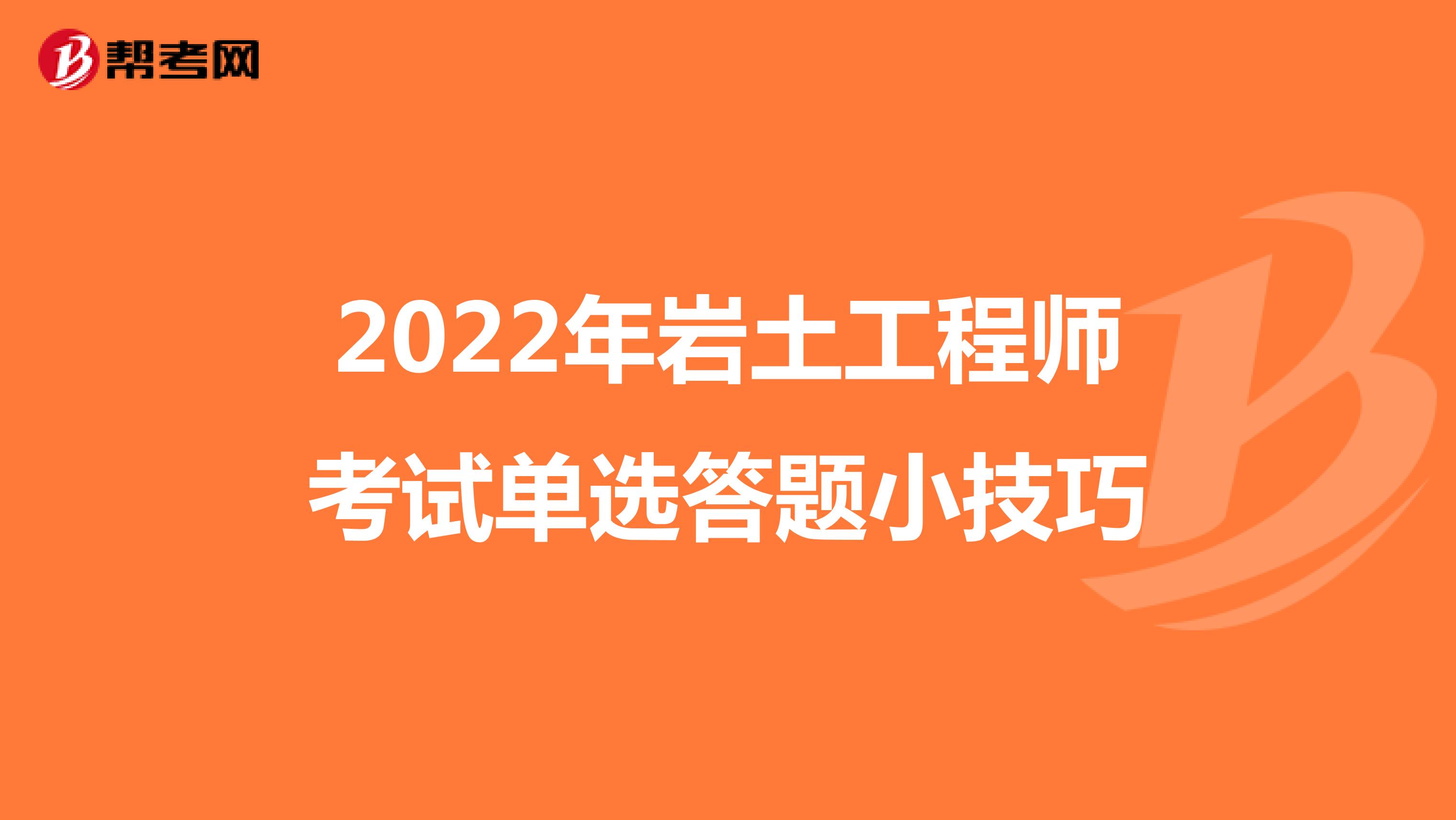 2022年岩土工程师考试单选答题小技巧