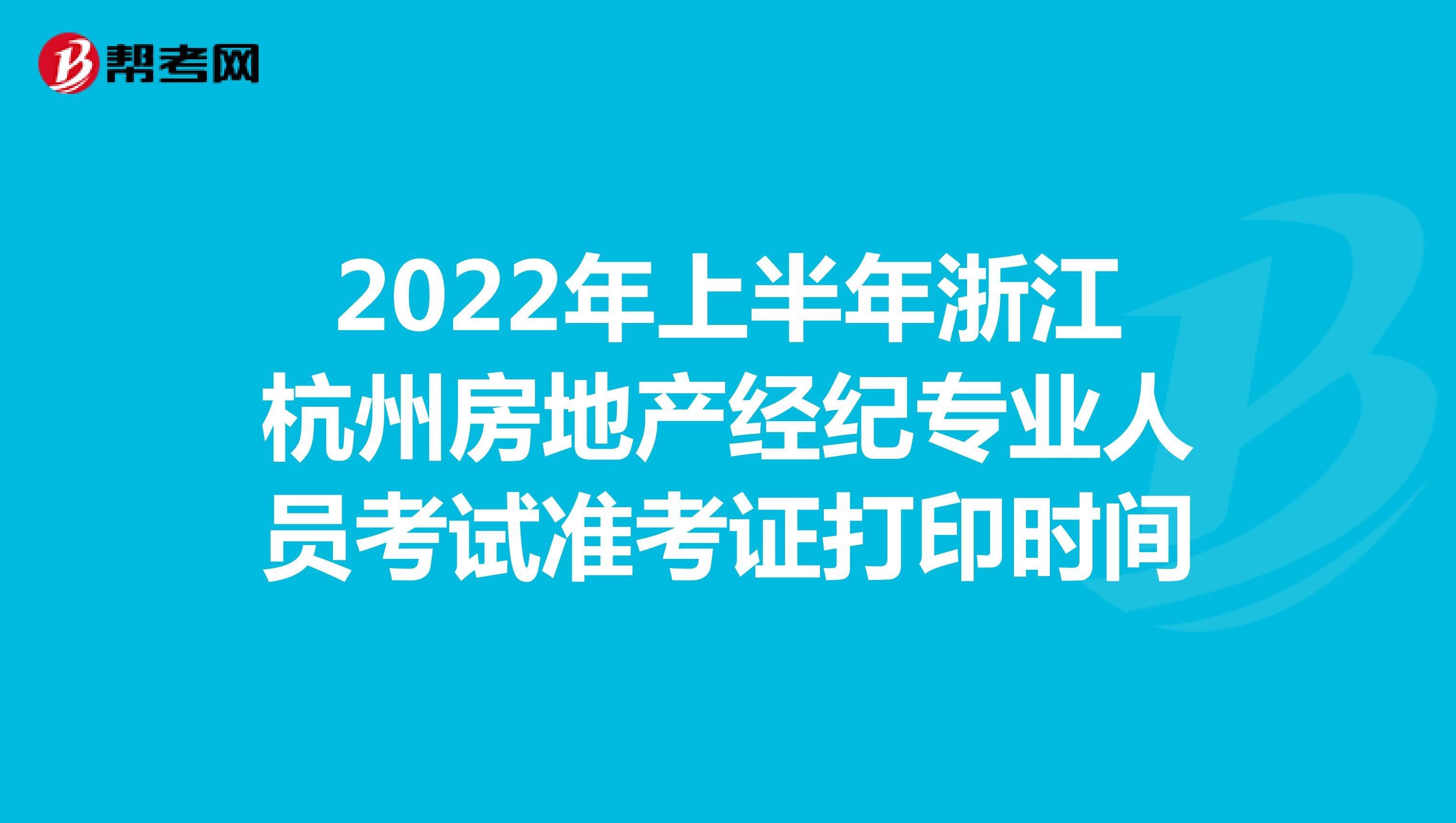 2022年上半年浙江杭州房地产经纪专业人员考试准考证打印时间