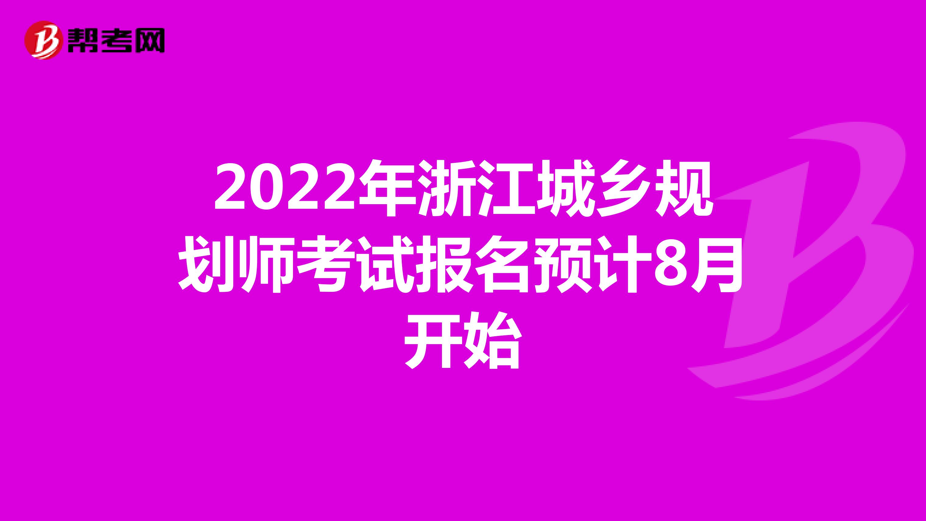 2022年浙江城乡规划师考试报名预计8月开始