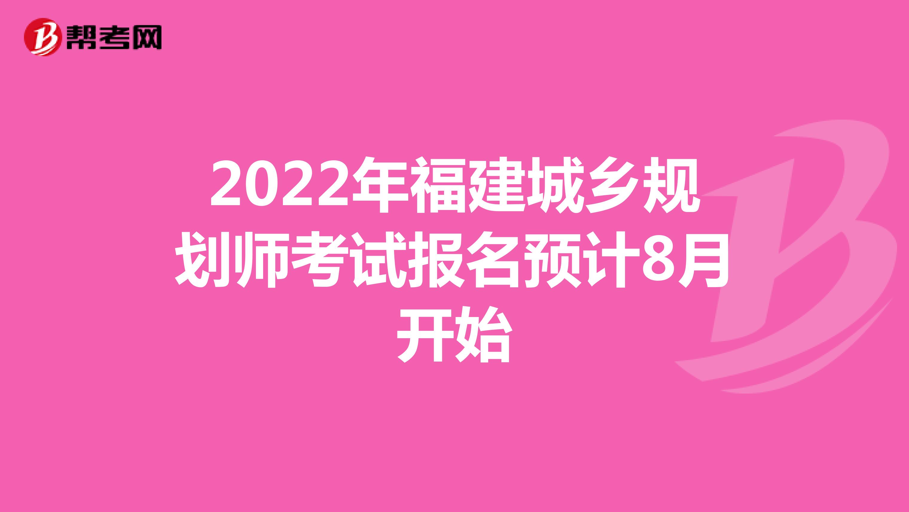 2022年福建城乡规划师考试报名预计8月开始