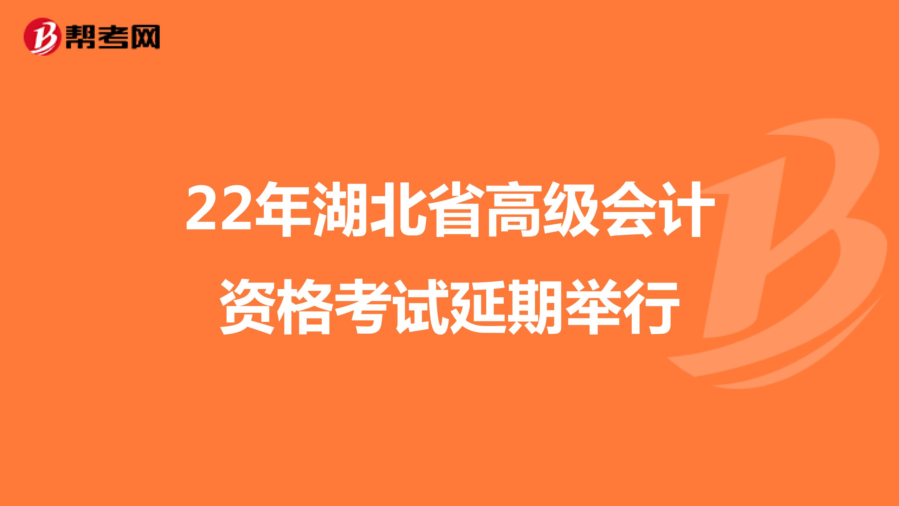 22年湖北省高级会计资格考试延期举行