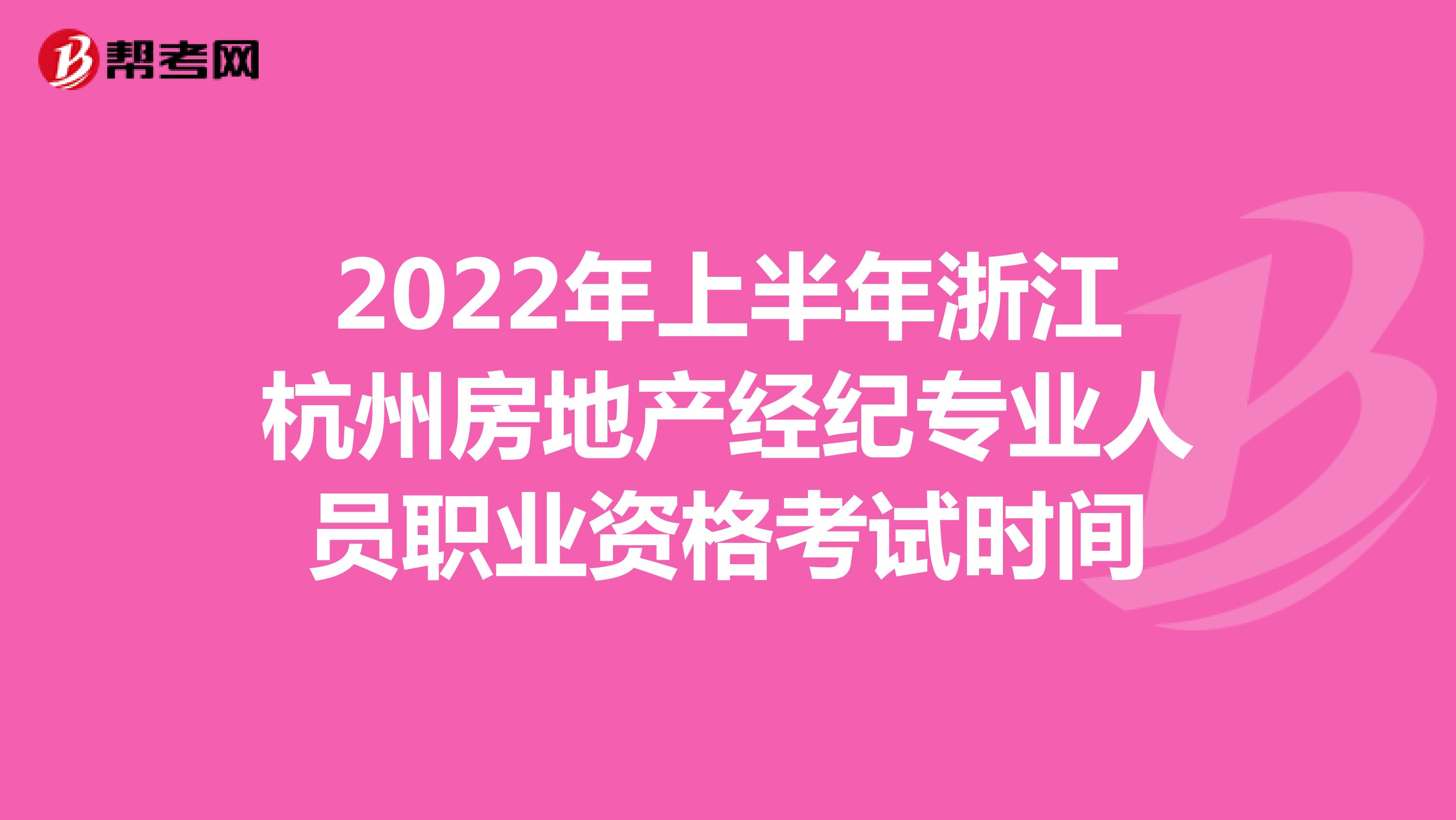 2022年上半年浙江杭州房地产经纪专业人员职业资格考试时间