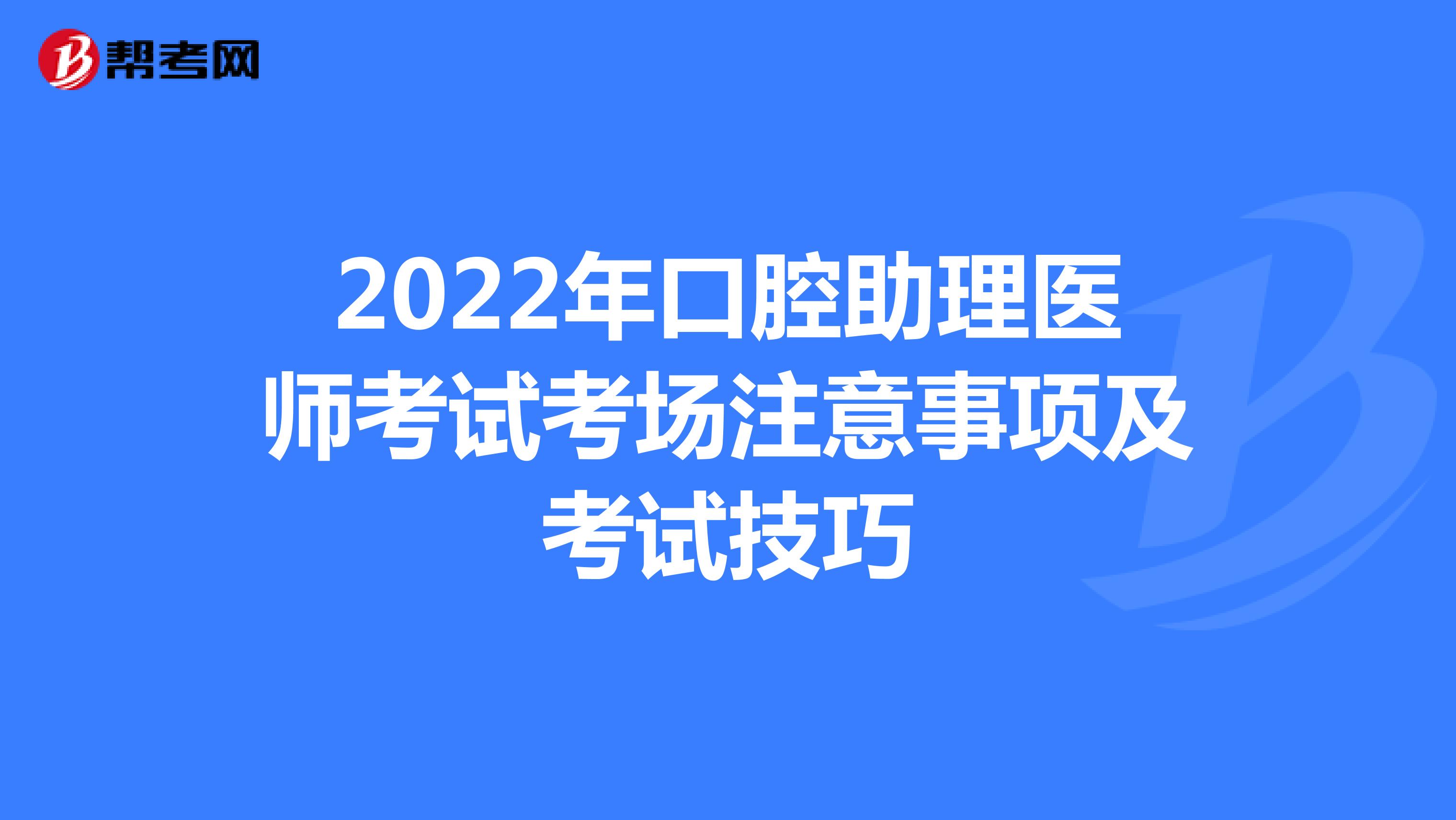 2022年口腔助理医师考试考场注意事项及考试技巧