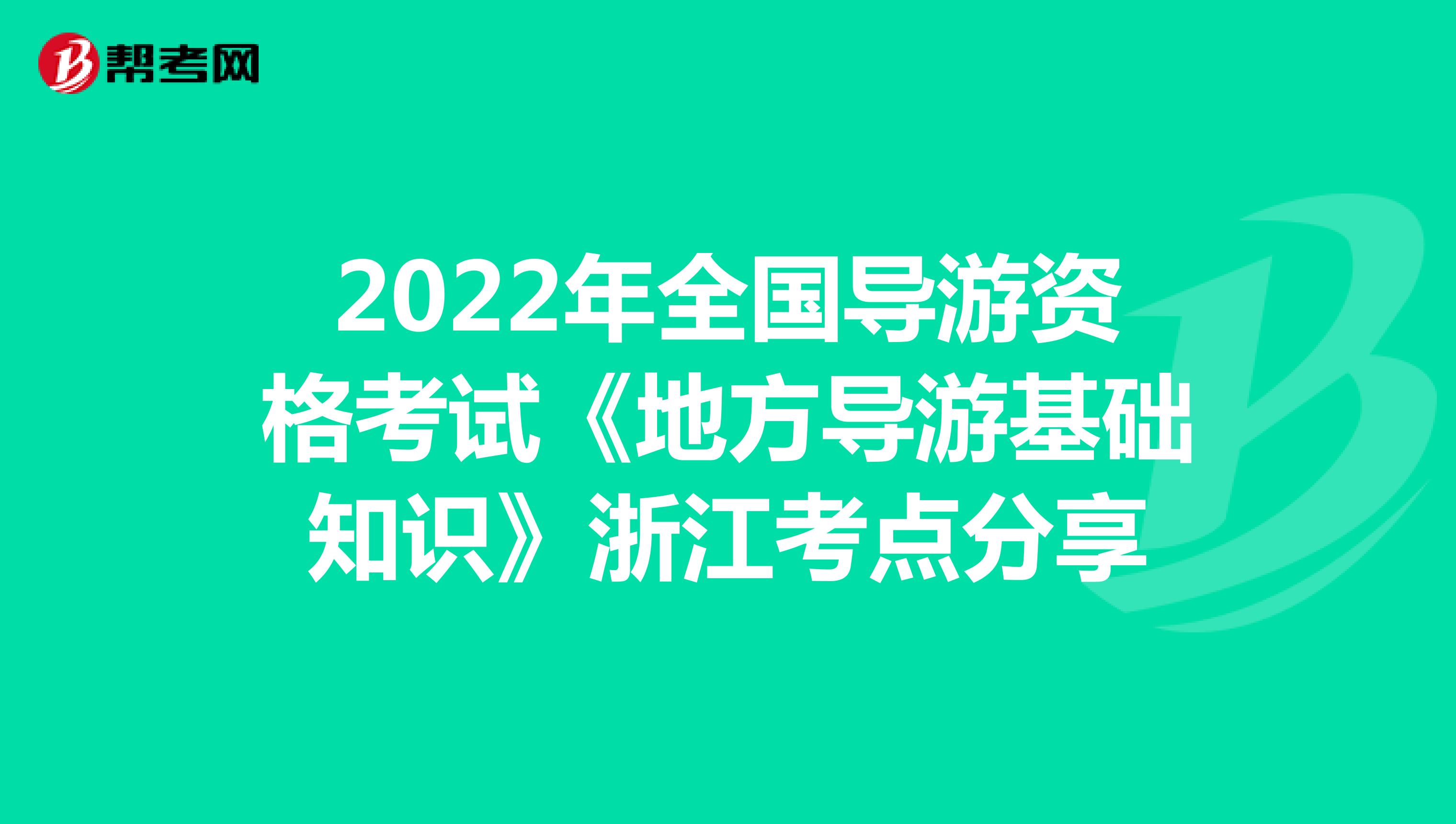 2022年全国导游资格考试《地方导游基础知识》浙江考点分享