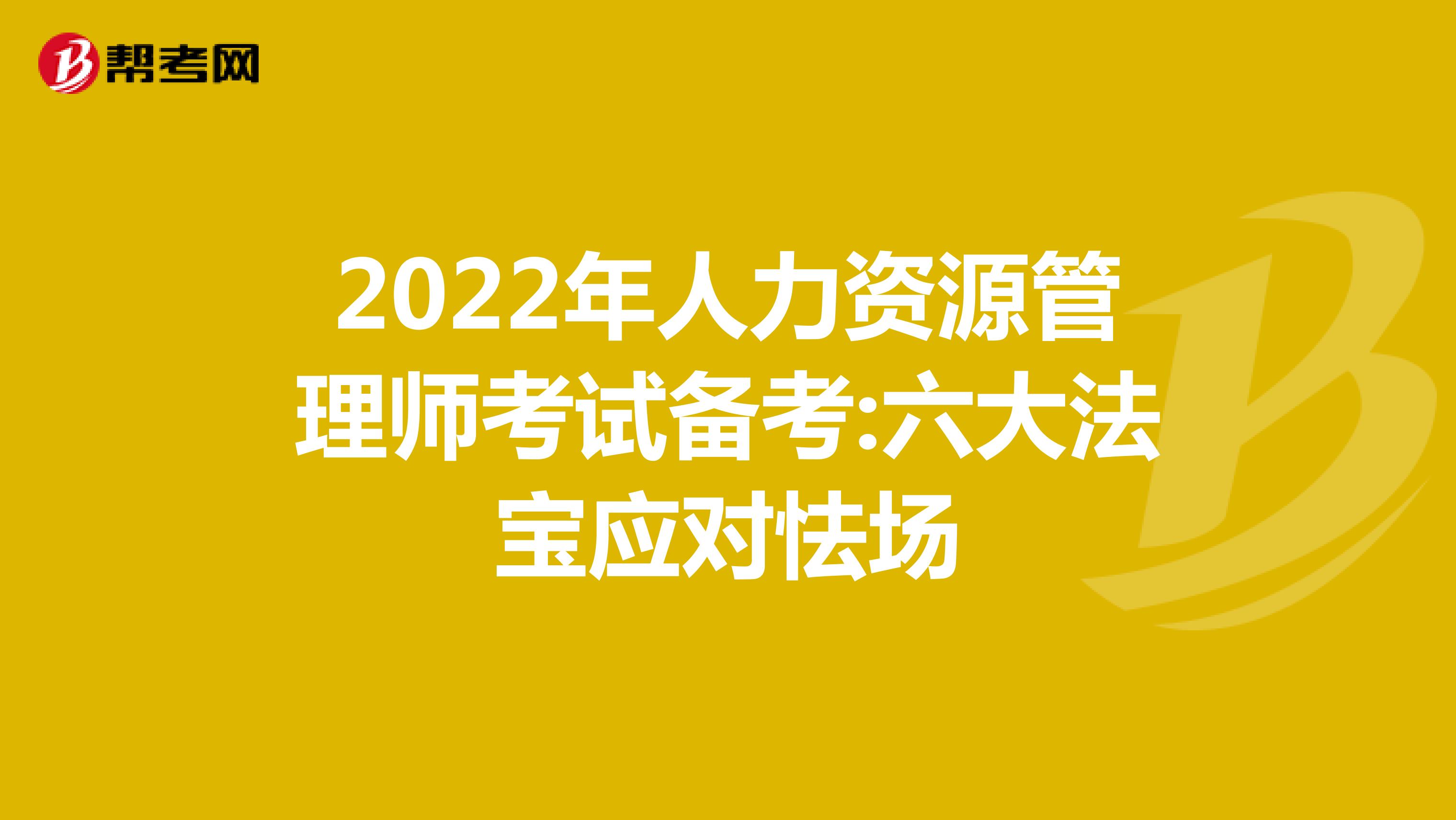 2022年人力资源管理师考试备考:六大法宝应对怯场