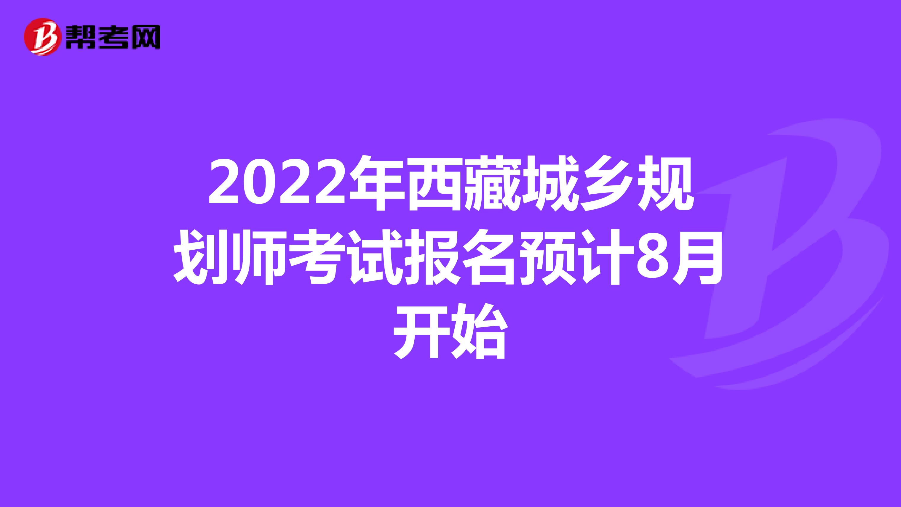 2022年西藏城乡规划师考试报名预计8月开始