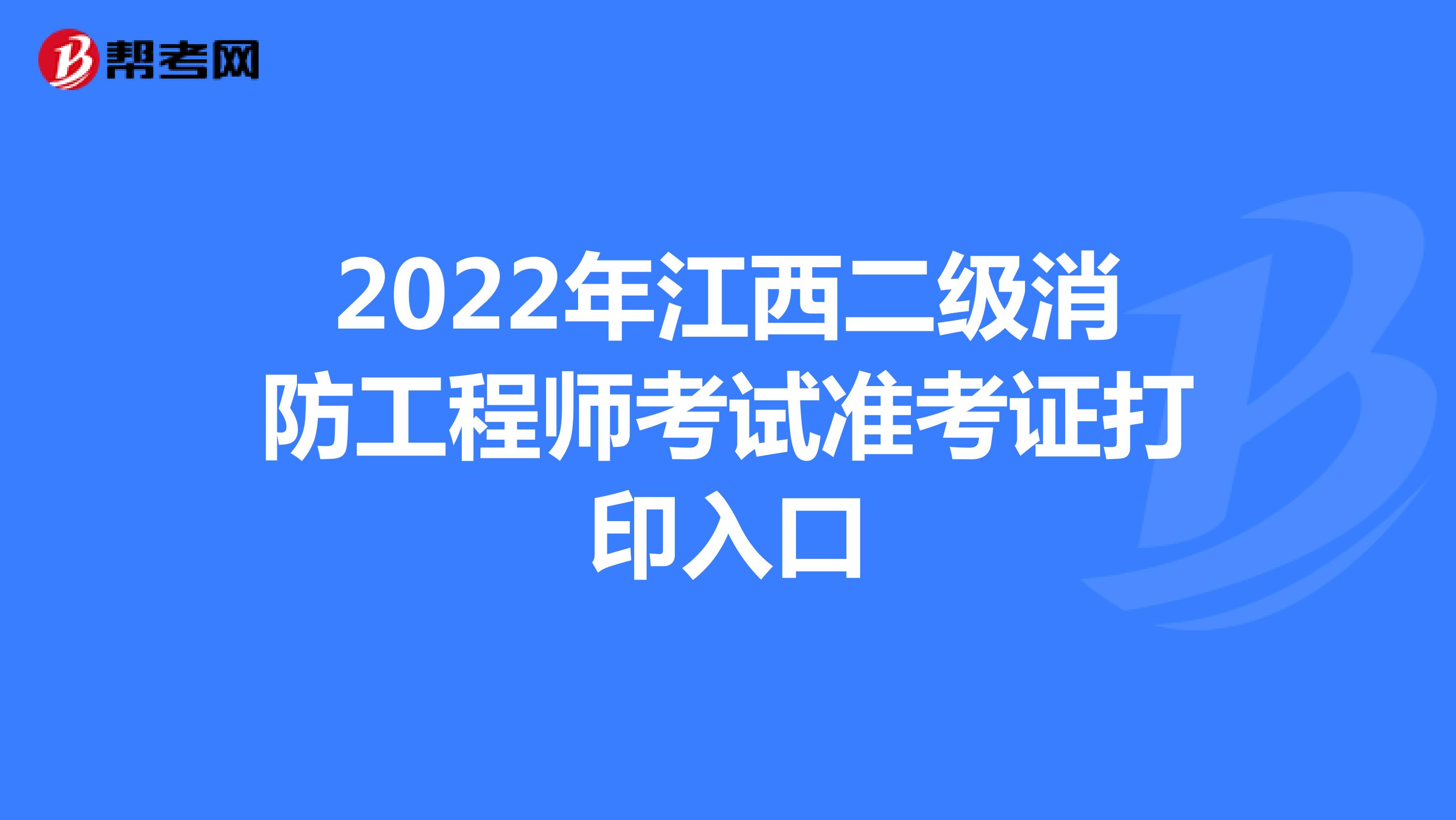2022年江西二級消防工程師考試準(zhǔn)考證打印入口
