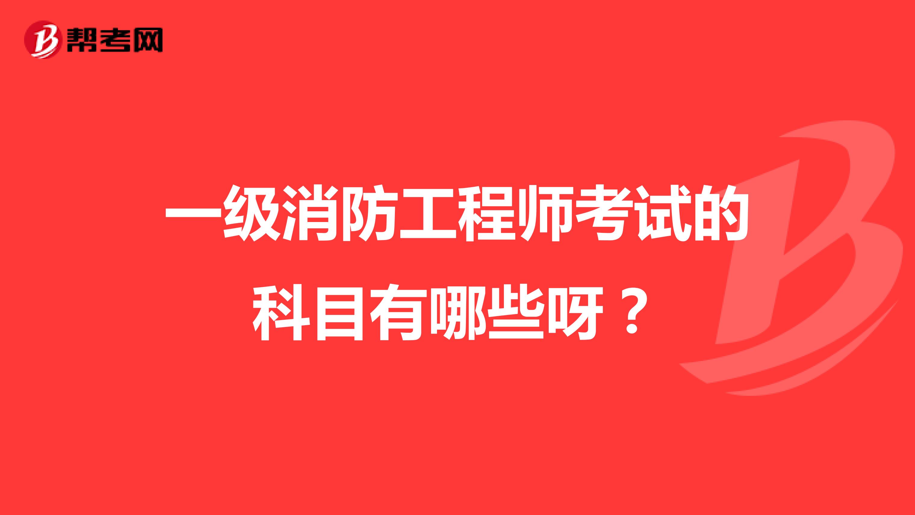 一级消防工程师考试的科目有哪些呀？