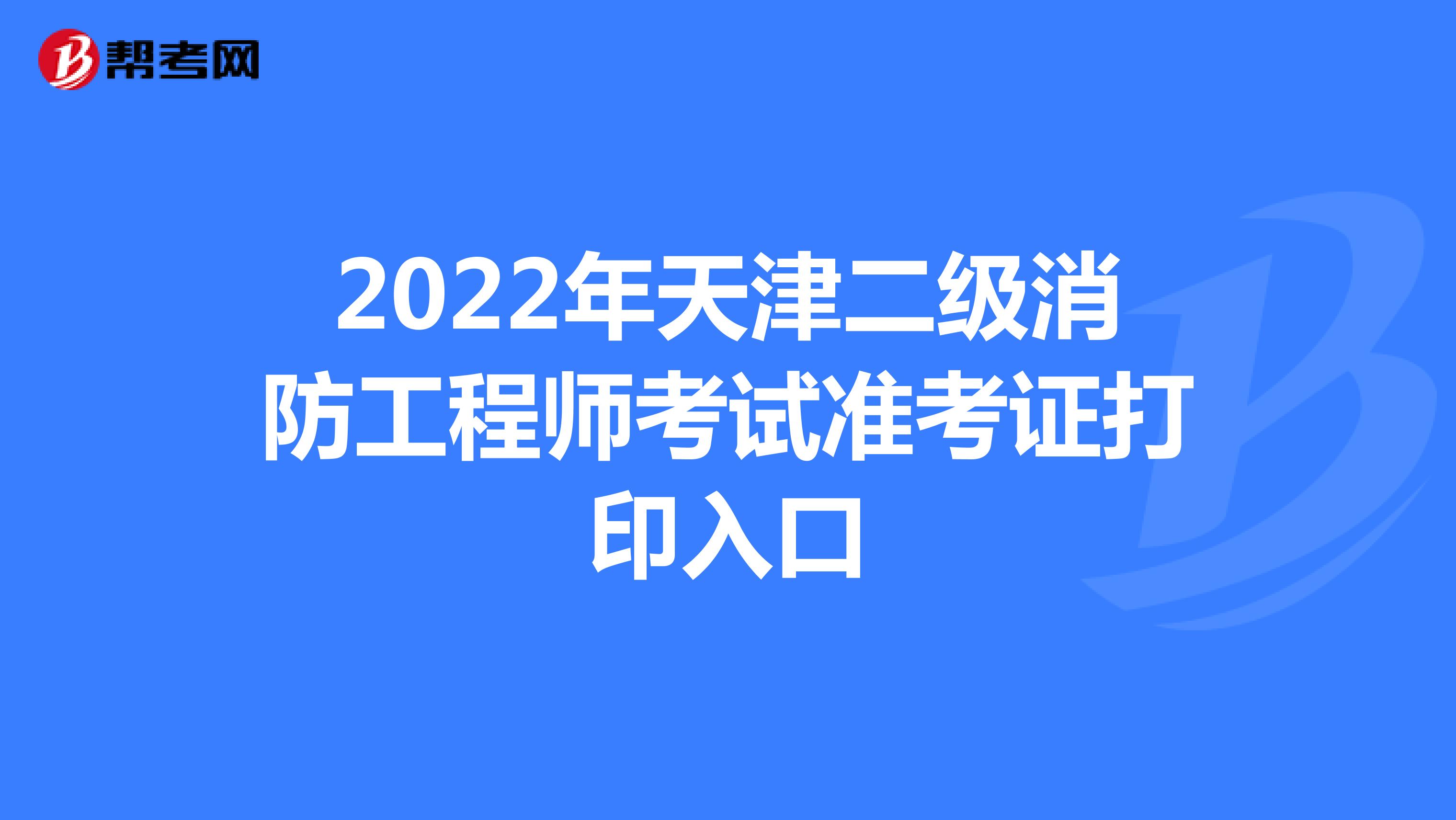 2022年天津二级消防工程师考试准考证打印入口