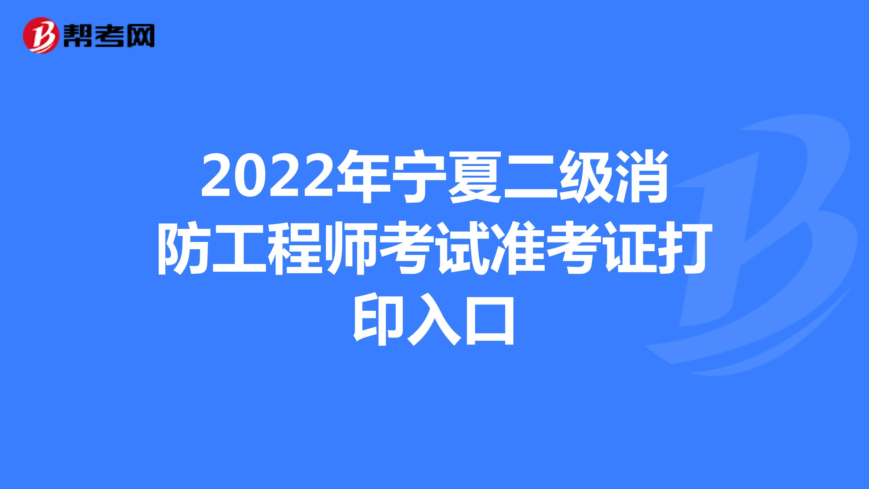 2022年宁夏二级消防工程师考试准考证打印入口