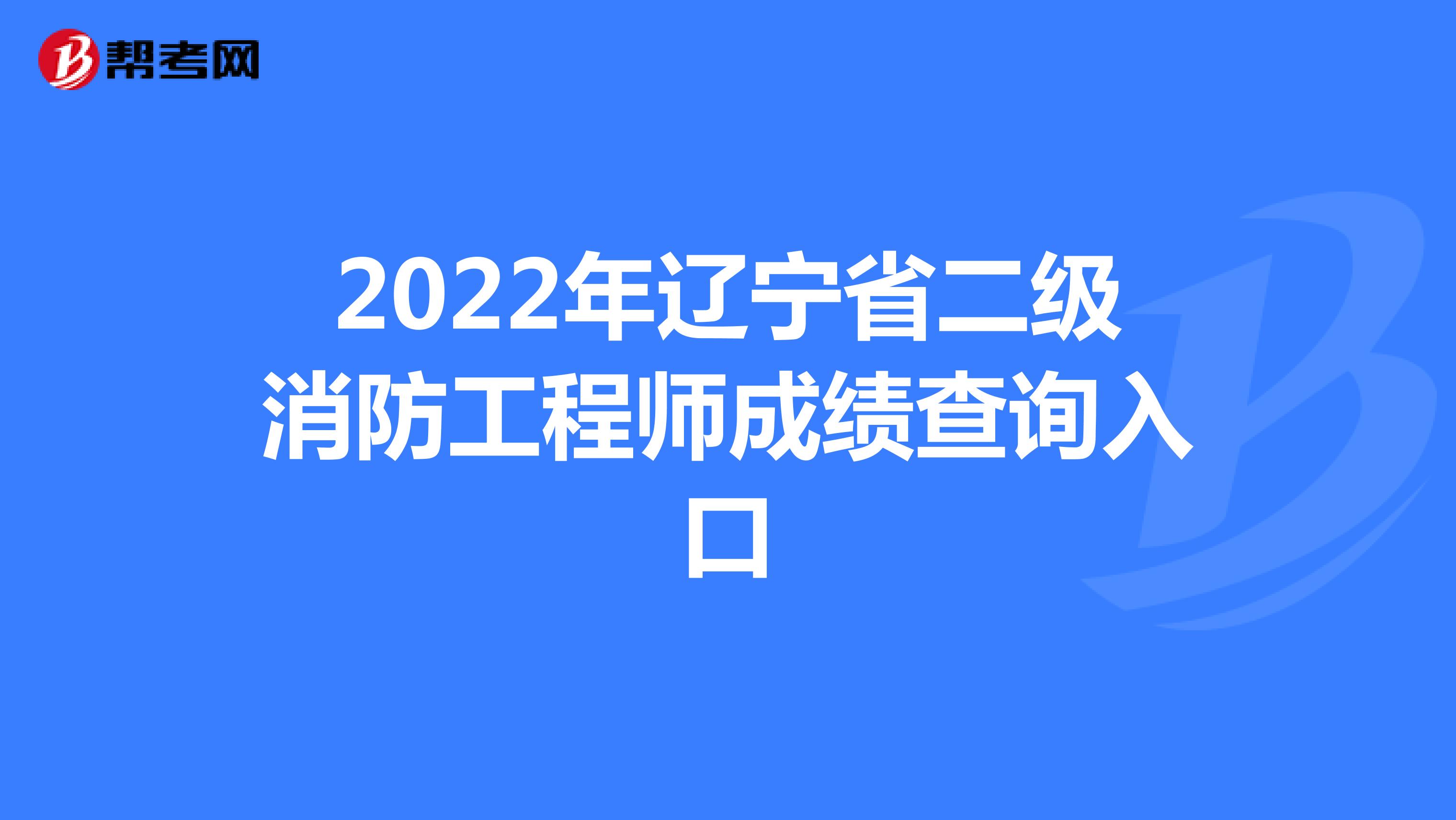 2022年辽宁省二级消防工程师成绩查询入口