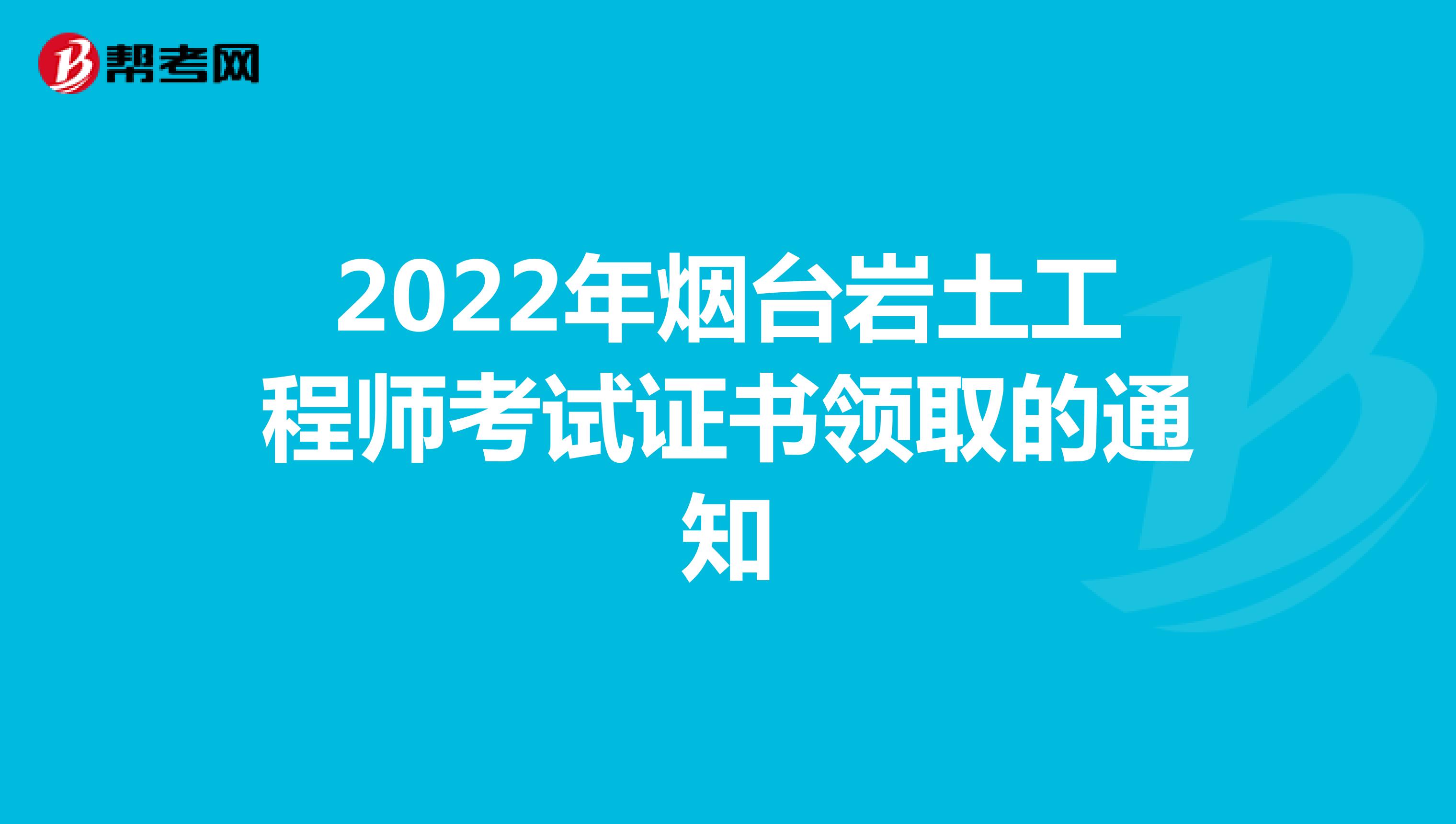 2022年烟台岩土工程师考试证书领取的通知