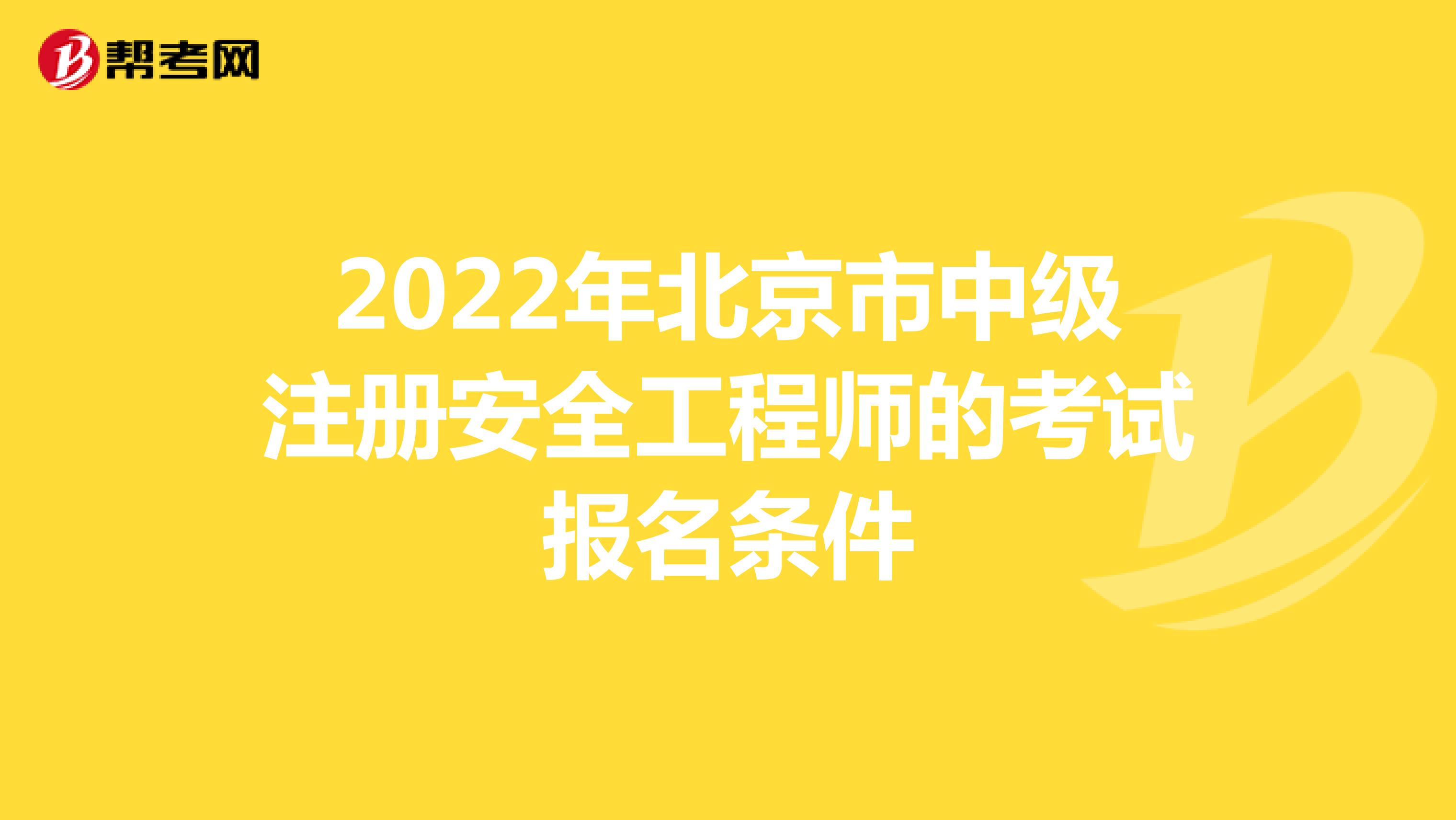 2022年北京市中级注册安全工程师的考试报名条件