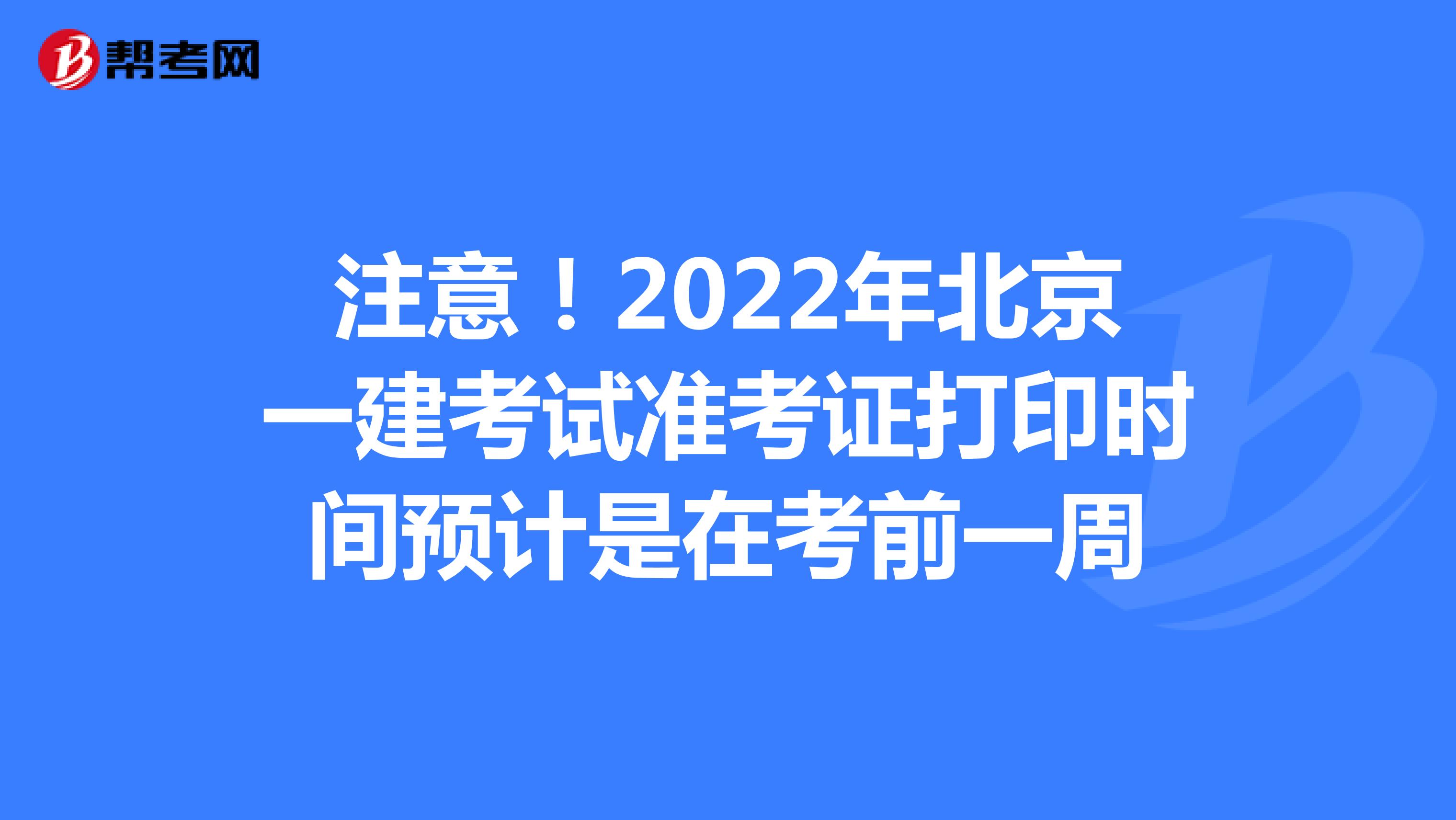 注意！2022年北京一建考试准考证打印时间预计是在考前一周