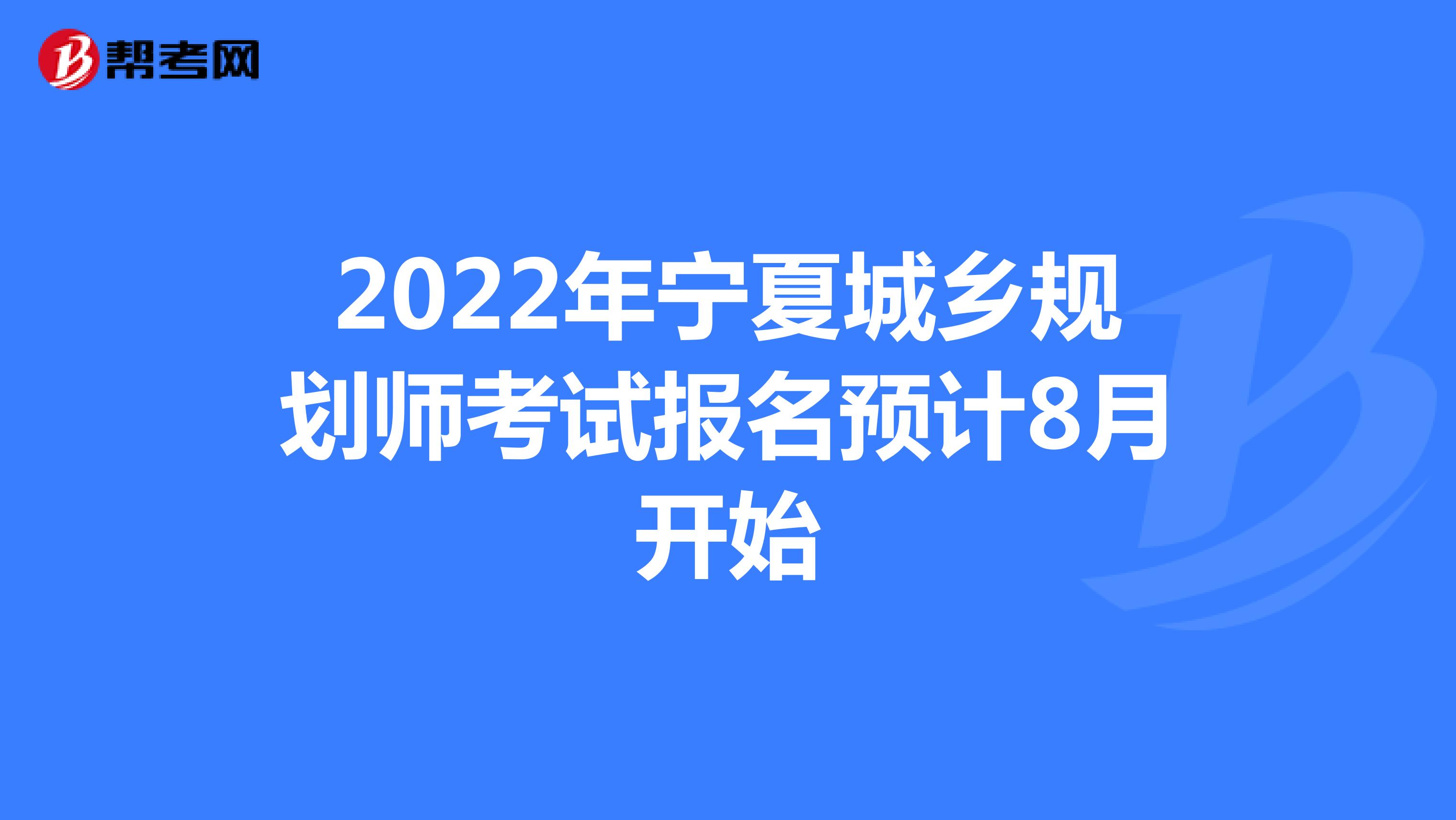 2022年宁夏城乡规划师考试报名预计8月开始