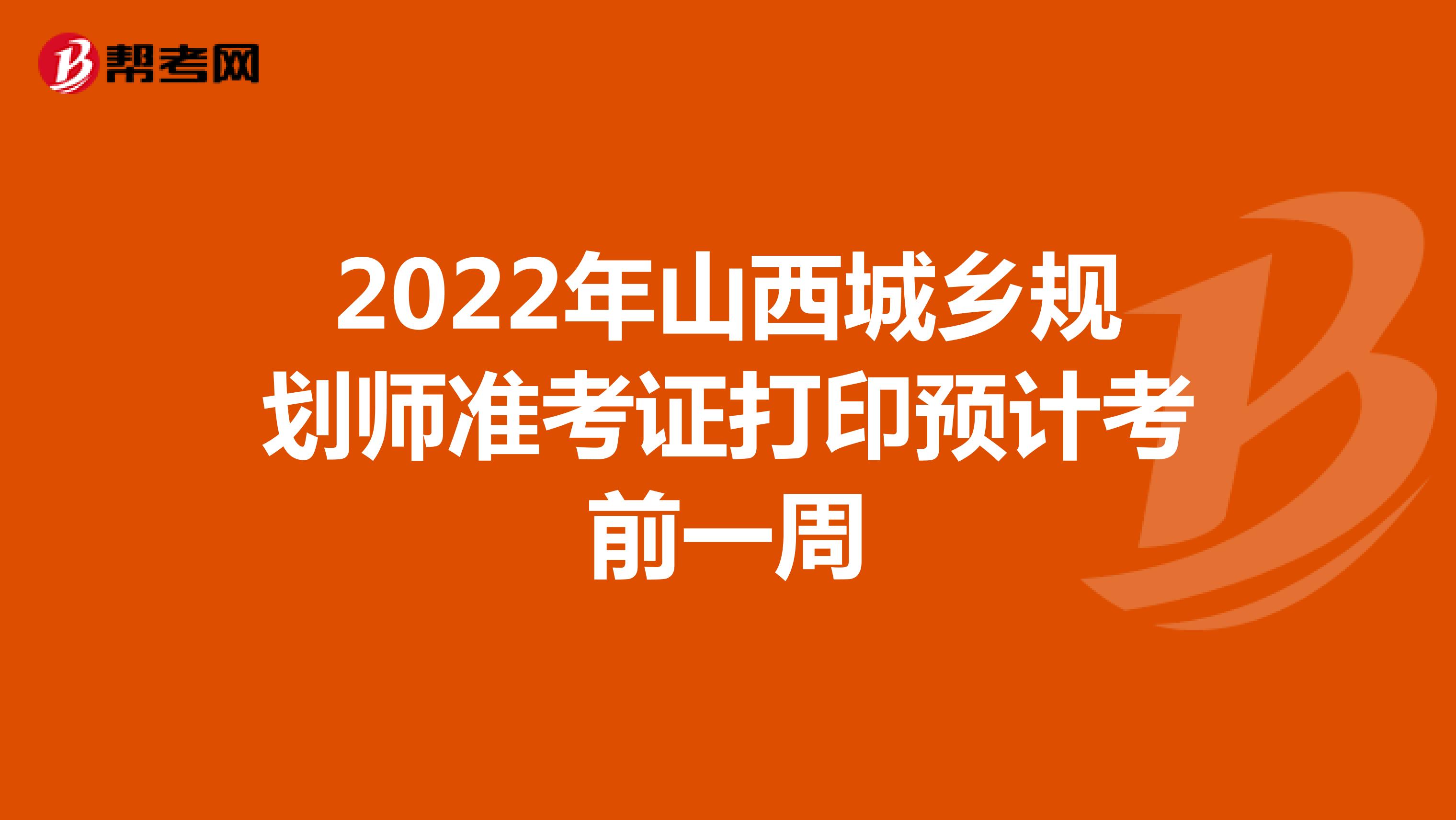 2022年山西城乡规划师准考证打印预计考前一周