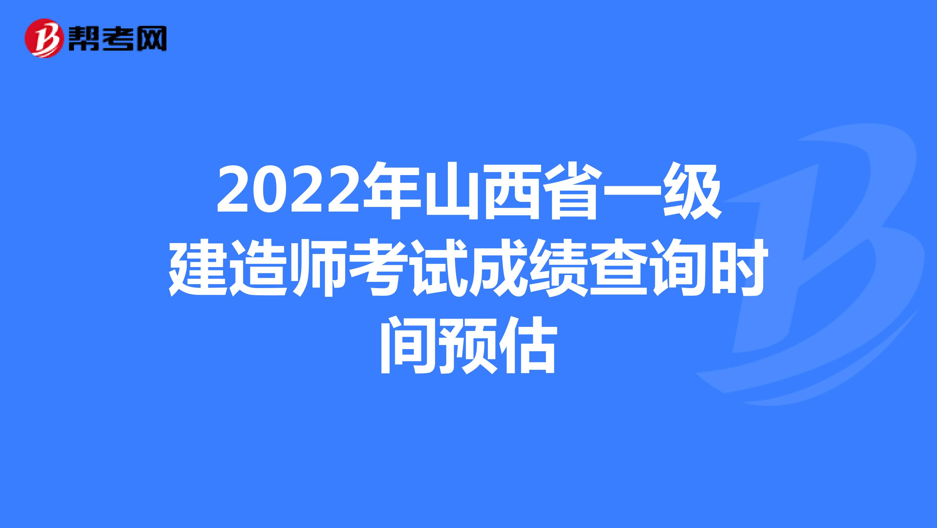 2022年山西省一级建造师考试成绩查询时间预估