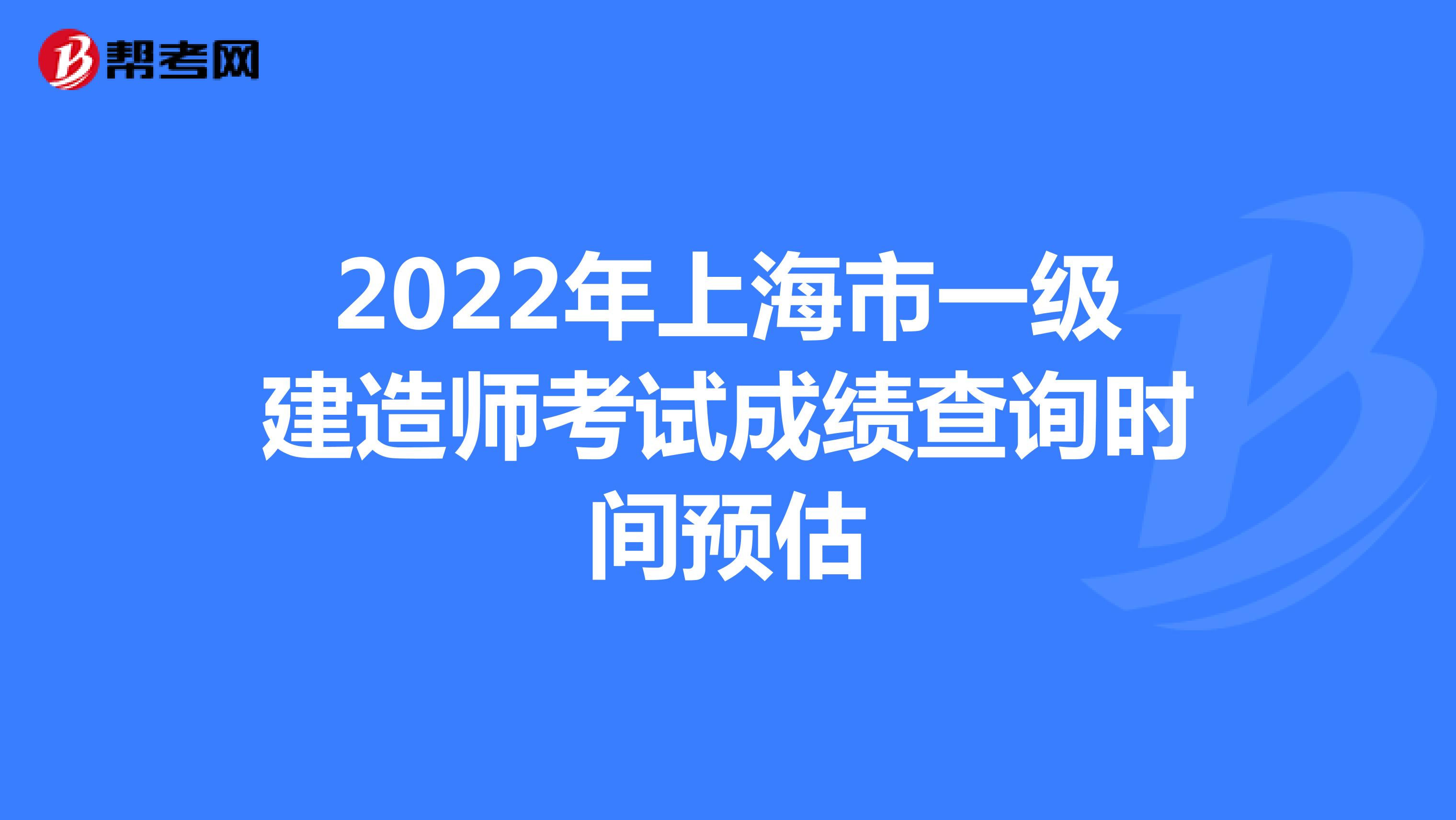 2022年上海市一级建造师考试成绩查询时间预估