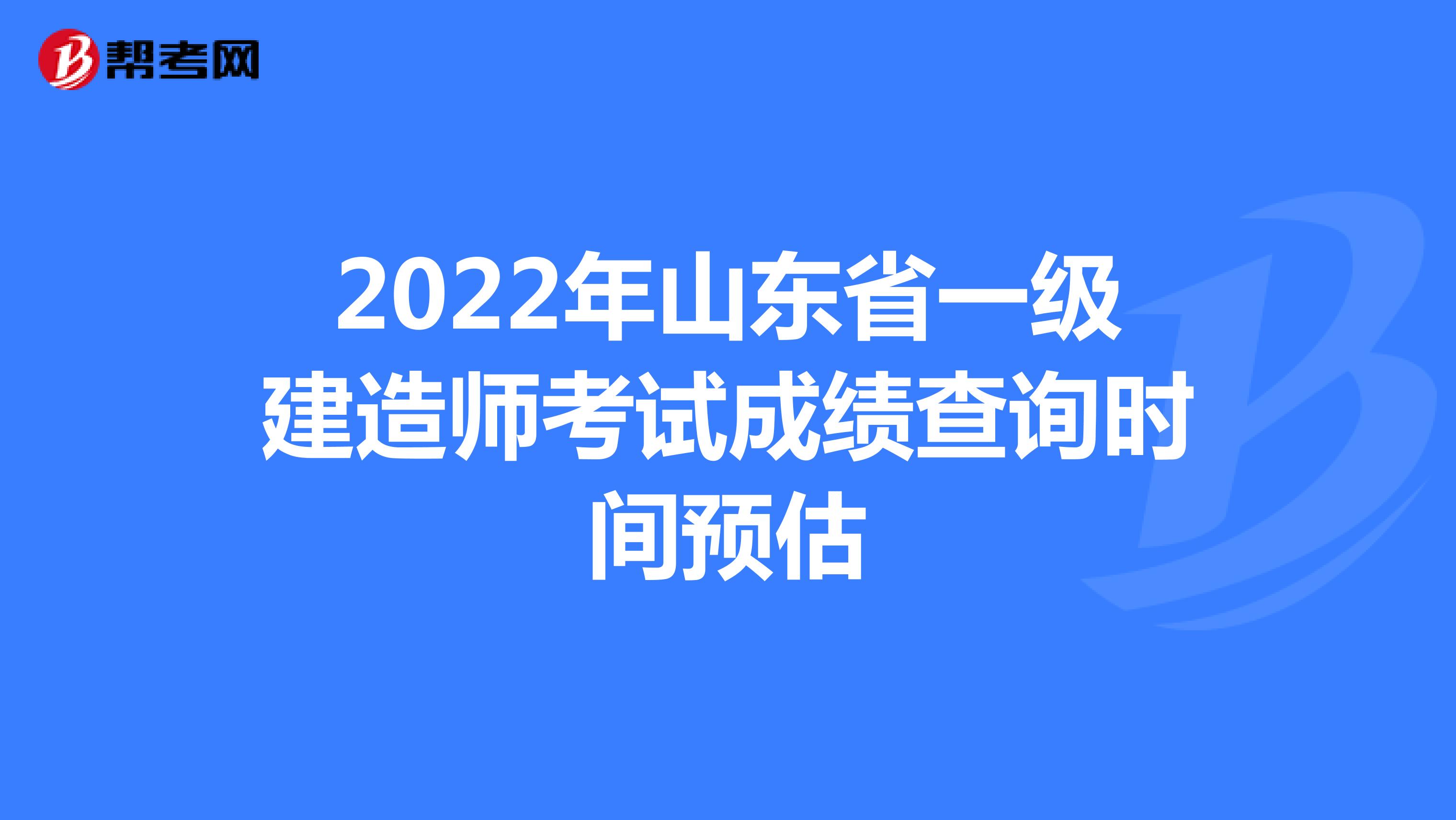 2022年山东省一级建造师考试成绩查询时间预估