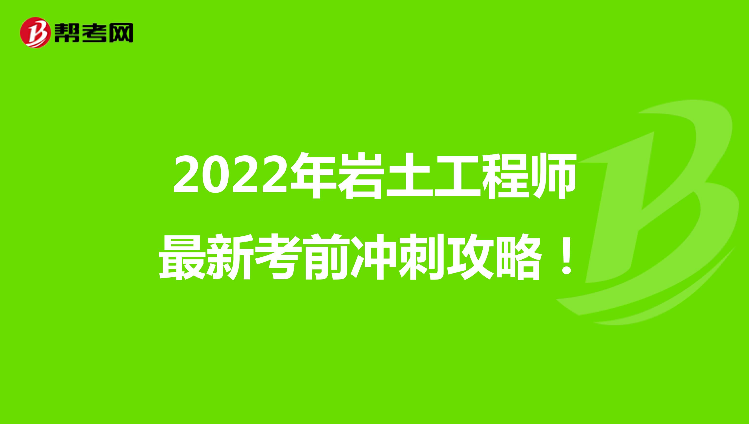 2022年岩土工程师最新考前冲刺攻略！