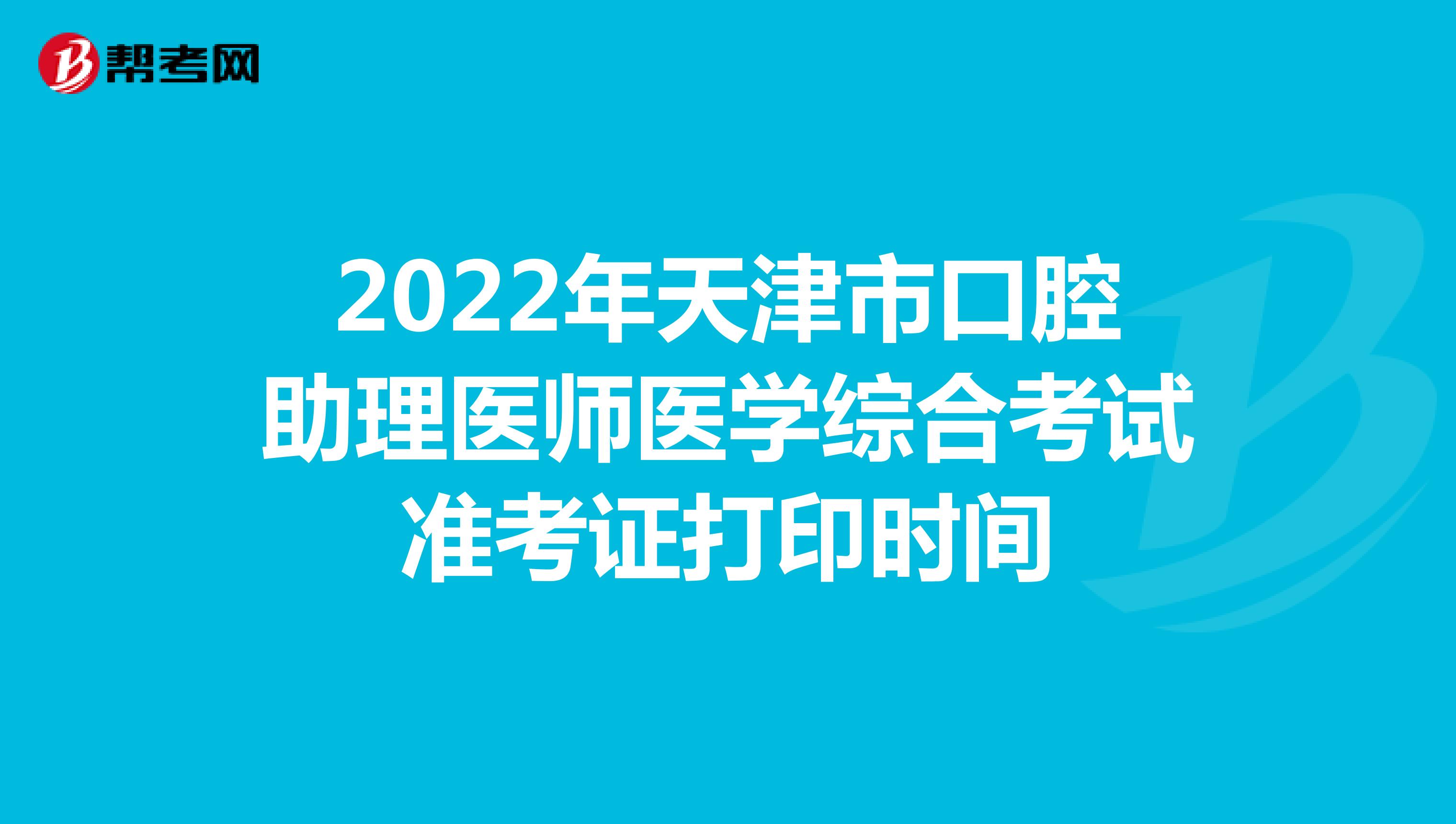 2022年天津市口腔助理医师医学综合考试准考证打印时间