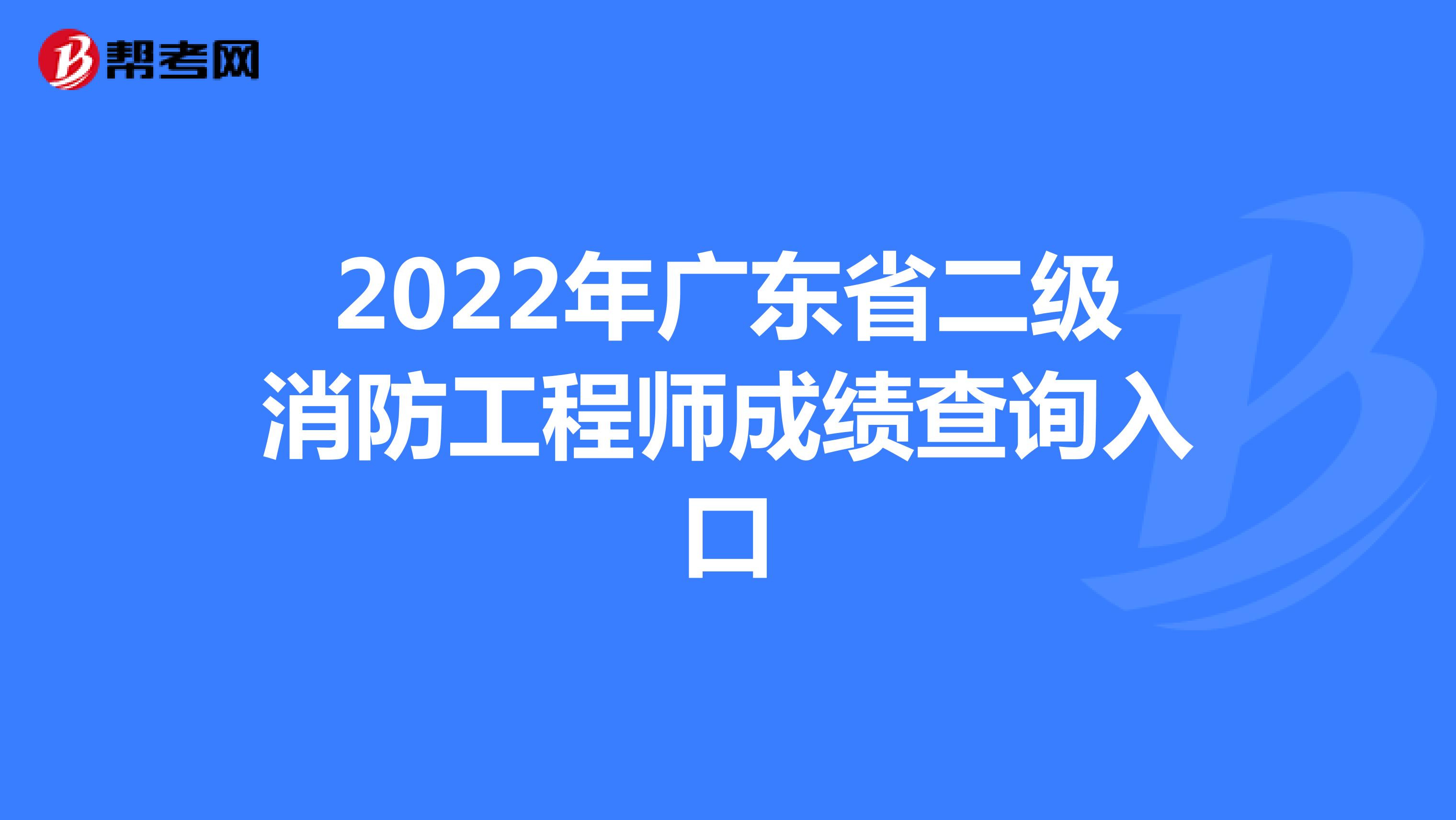 2022年广东省二级消防工程师成绩查询入口