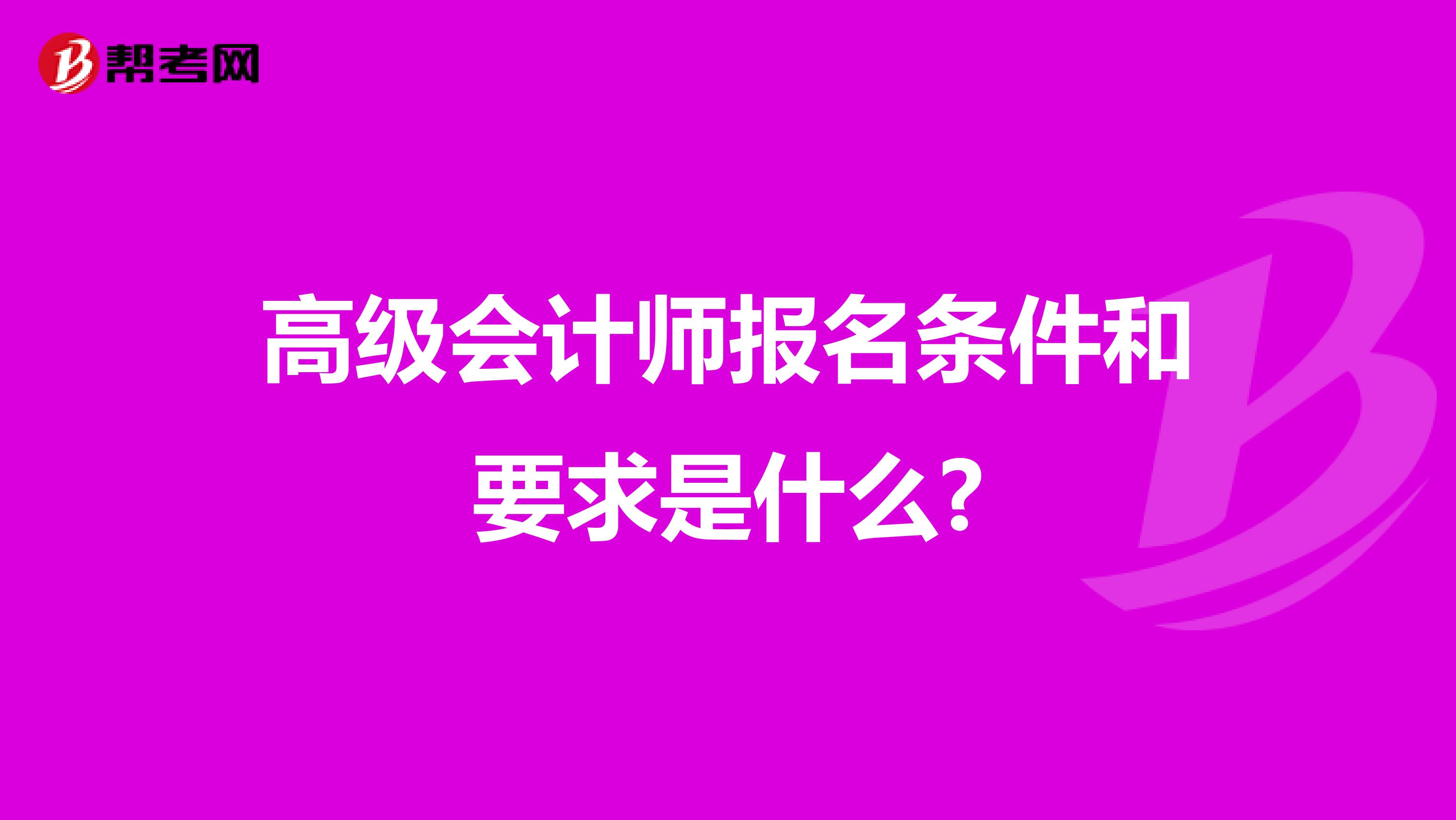 高级会计师报名条件和要求是什么?