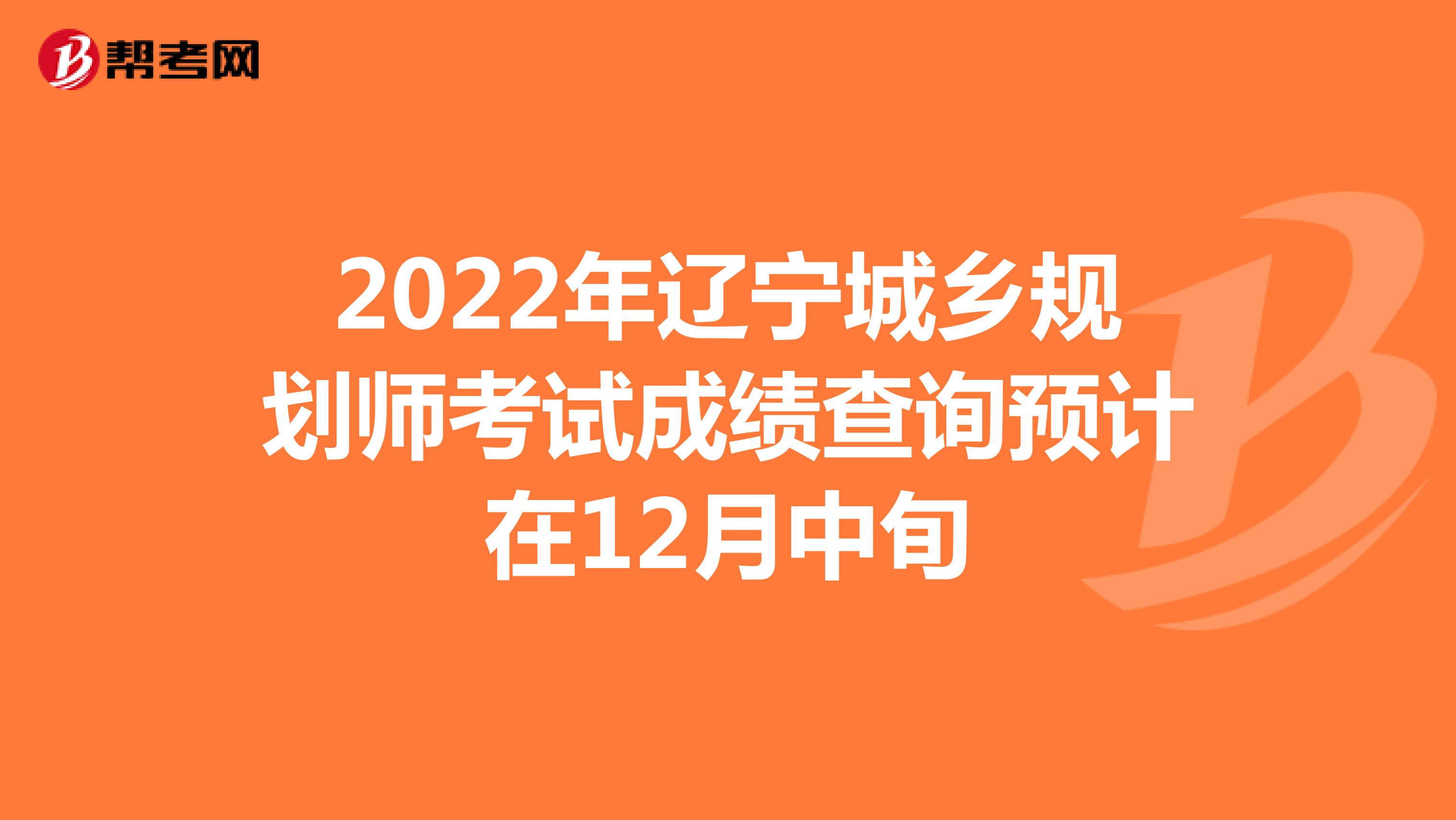 2022年辽宁城乡规划师考试成绩查询预计在12月中旬