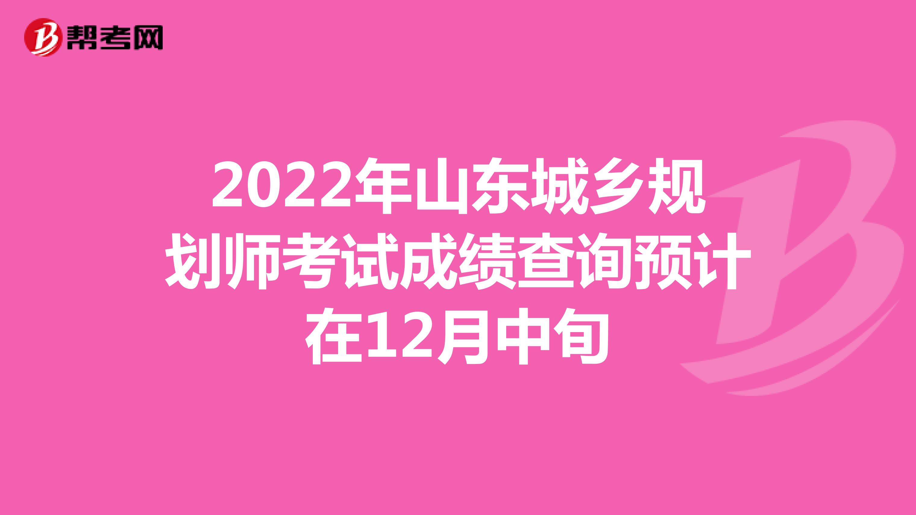 2022年山东城乡规划师考试成绩查询预计在12月中旬