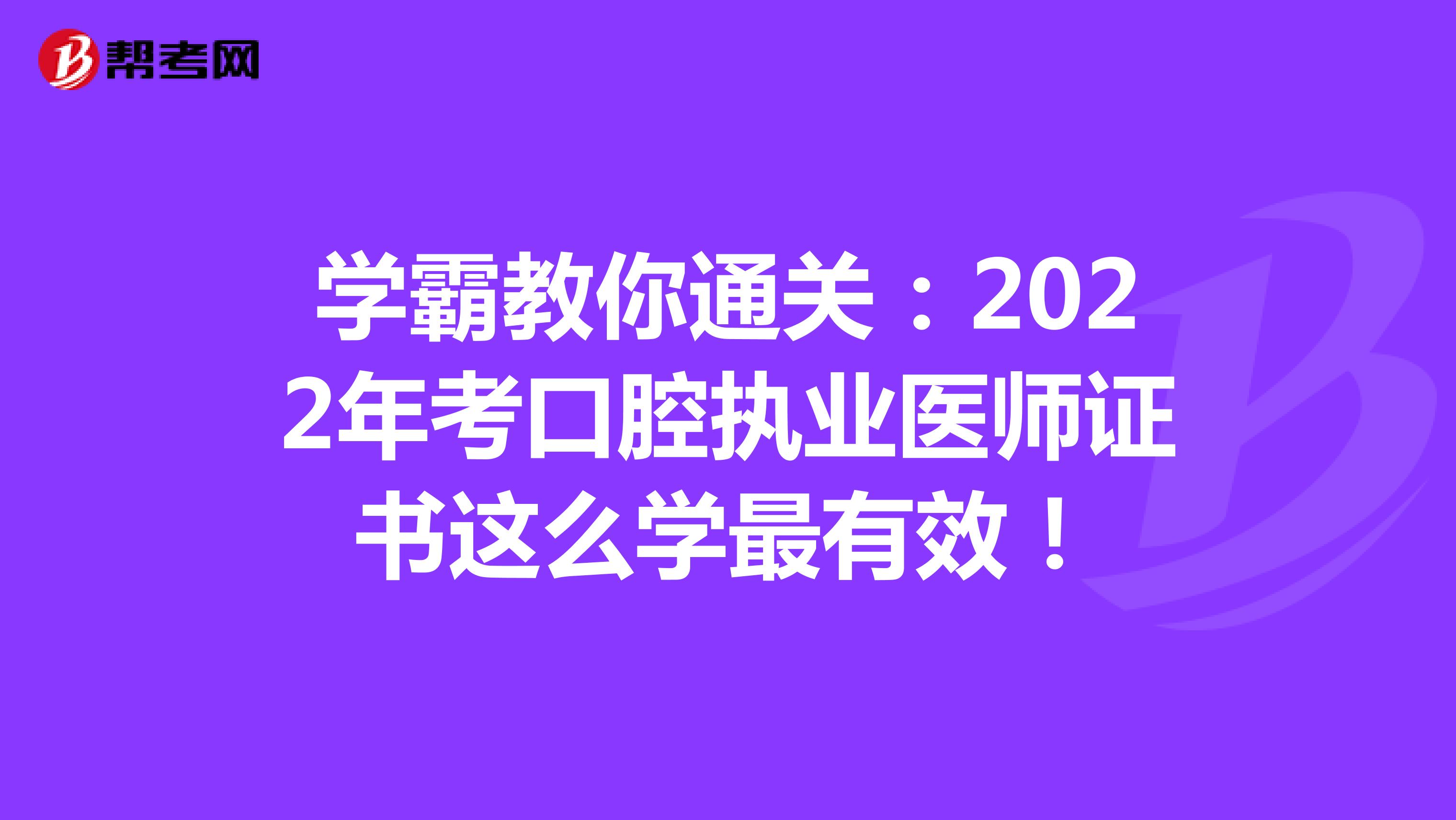 学霸教你通关：2022年考口腔执业医师证书这么学最有效！