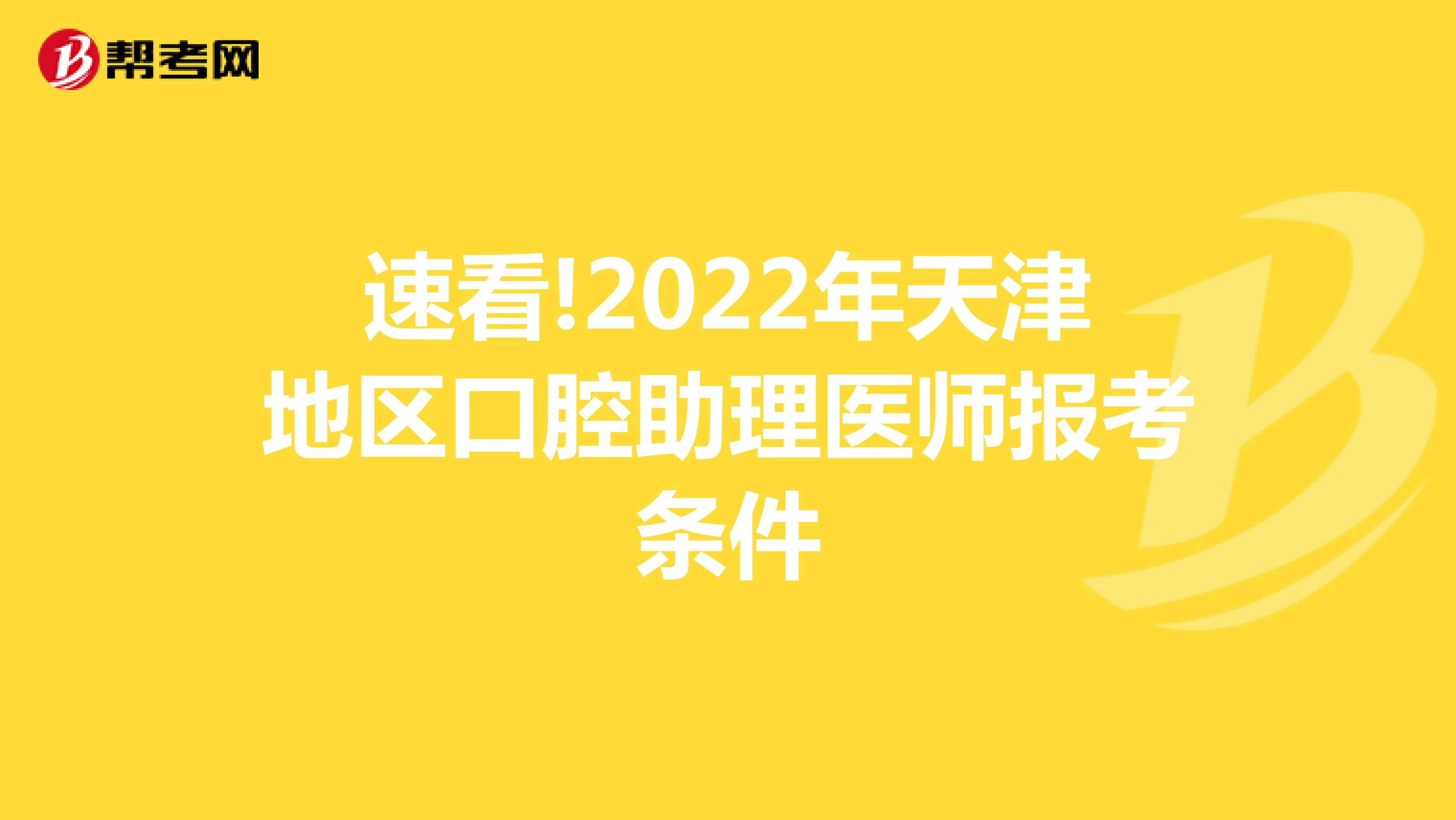 速看!2022年天津地区口腔助理医师报考条件