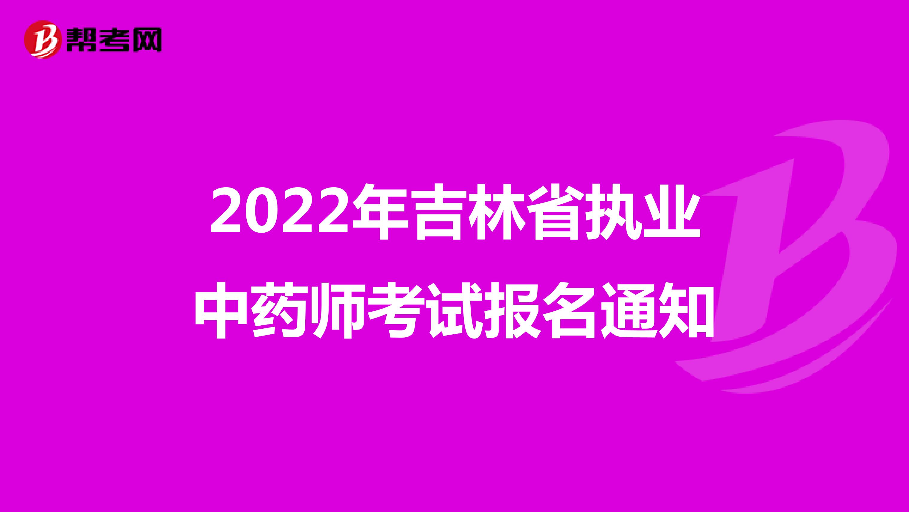 2022年吉林省执业中药师考试报名通知