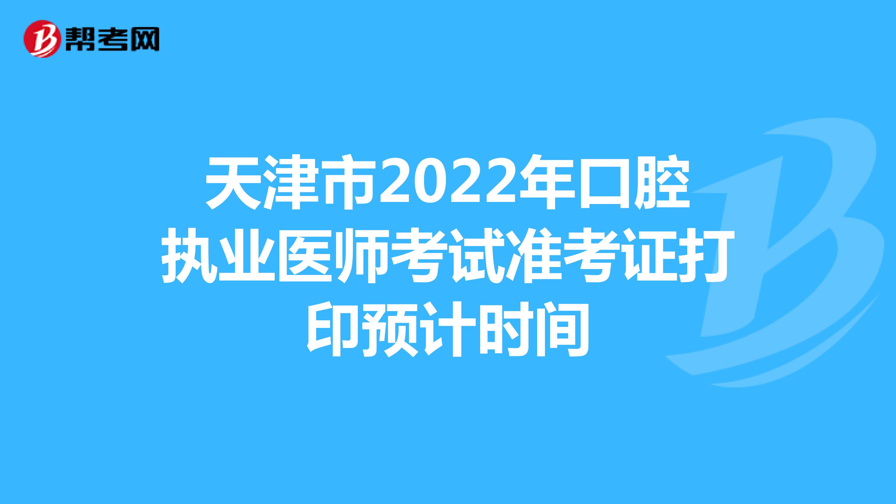 天津市2022年口腔执业医师考试准考证打印预计时间