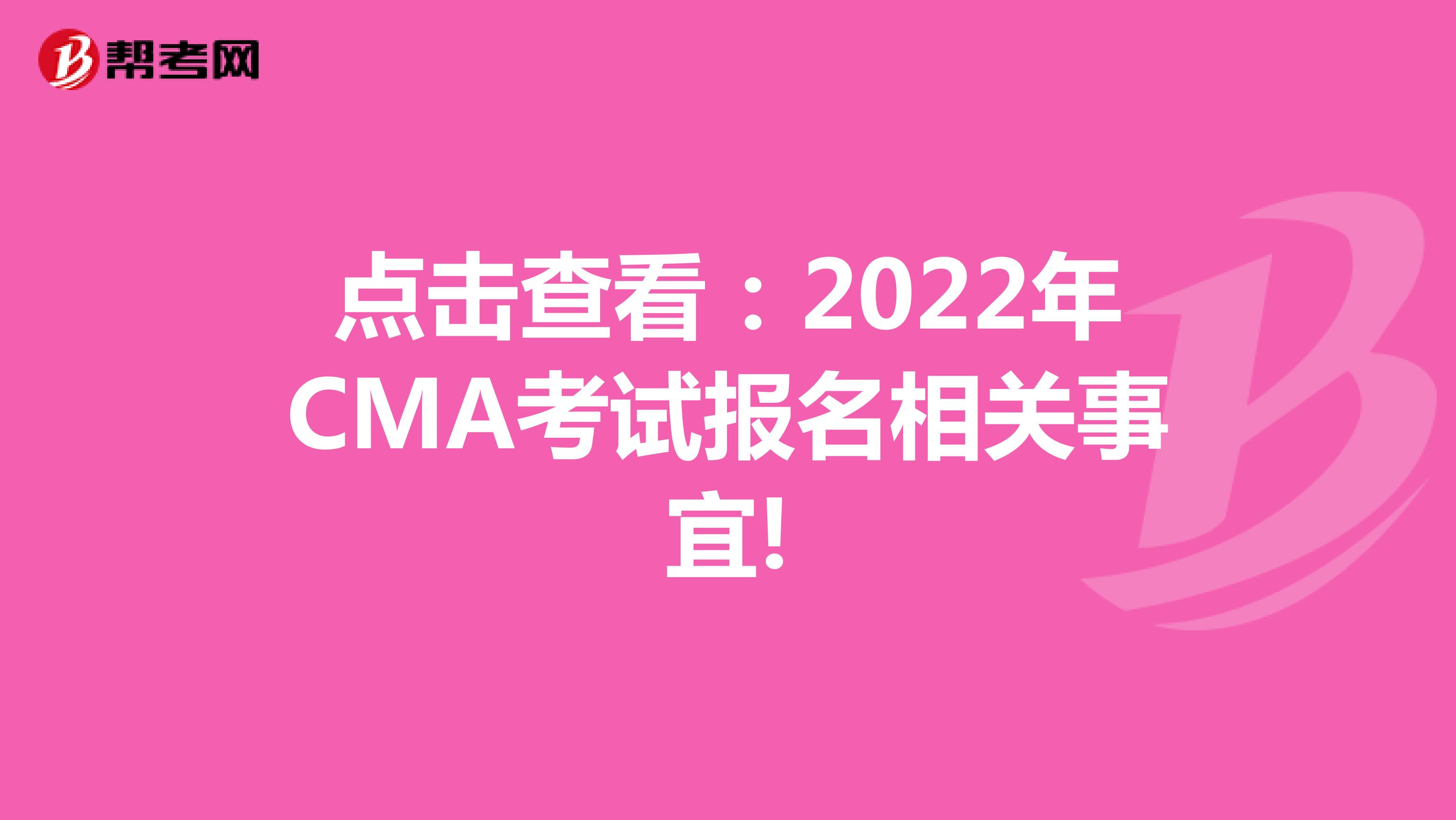 点击查看：2022年CMA考试报名相关事宜!